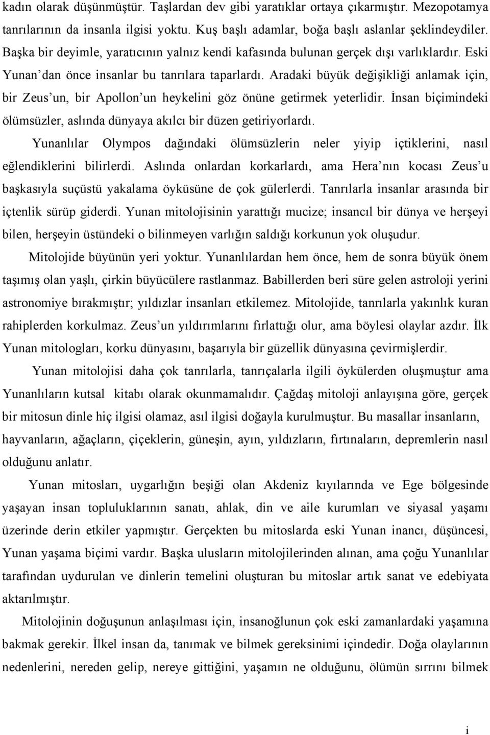 Aradak büyük değşklğ anlamak çn, br Zeus un, br Apollon un heykeln göz önüne getrmek yeterldr. İnsan bçmndek ölümsüzler, aslında dünyaya akılcı br düzen getryorlardı.