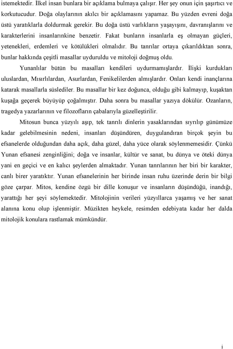 Fakat bunların nsanlarla eş olmayan güçler, yetenekler, erdemler ve kötülükler olmalıdır. Bu tanrılar ortaya çıkarıldıktan sonra, bunlar hakkında çeştl masallar uyduruldu ve mtoloj doğmuş oldu.