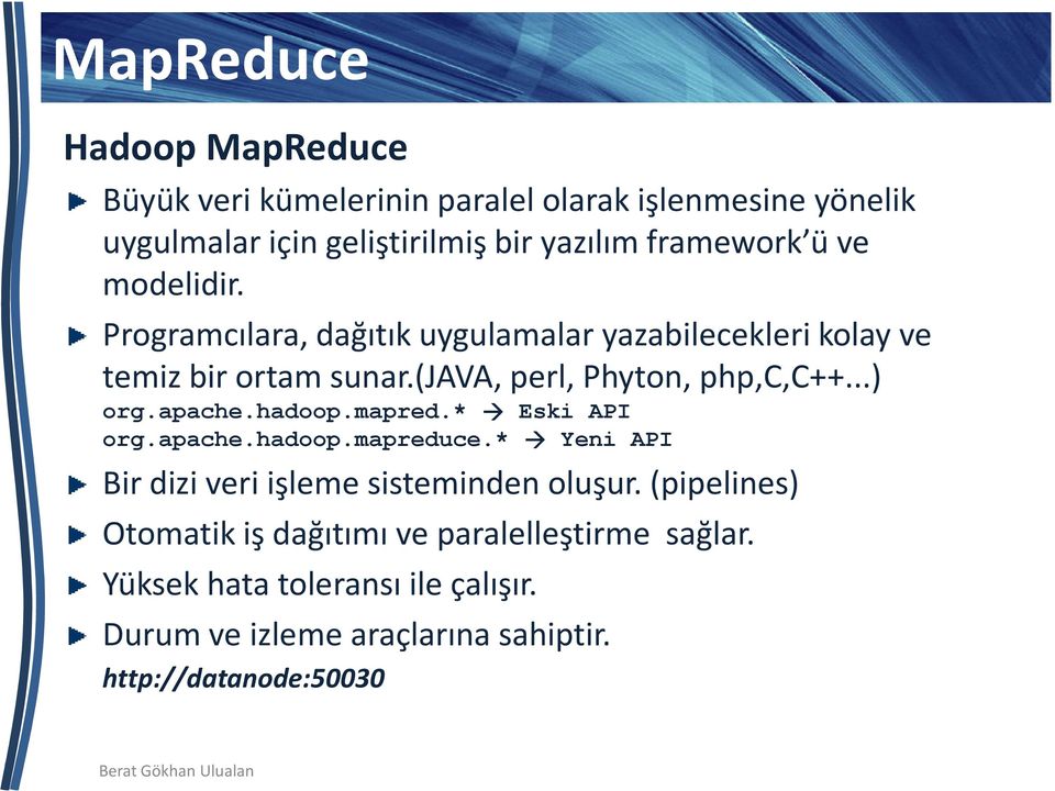 (java, perl, Phyton, php,c,c++...) org.apache.hadoop.mapred.* Eski API org.apache.hadoop.mapreduce.