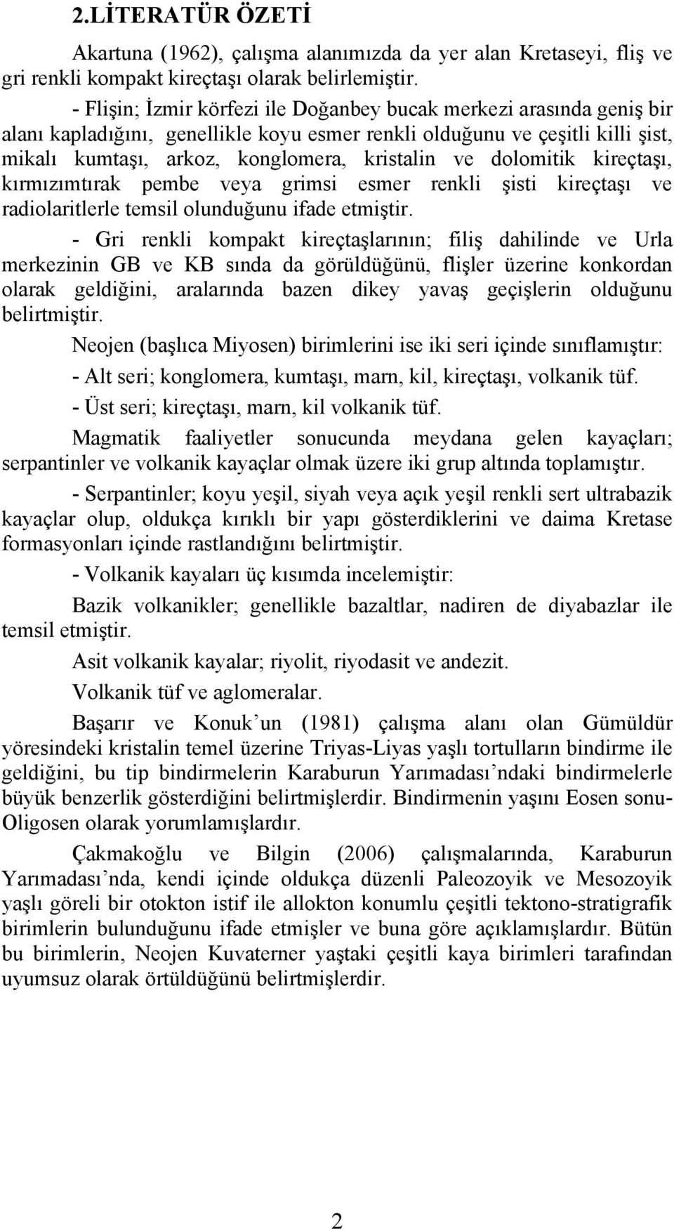 dolomitik kireçtaşı, kırmızımtırak pembe veya grimsi esmer renkli şisti kireçtaşı ve radiolaritlerle temsil olunduğunu ifade etmiştir.