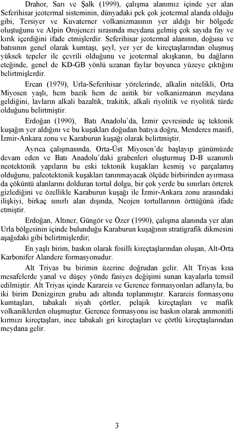 Seferihisar jeotermal alanının, doğusu ve batısının genel olarak kumtaşı, şeyl, yer yer de kireçtaşlarından oluşmuş yüksek tepeler ile çevrili olduğunu ve jeotermal akışkanın, bu dağların eteğinde,