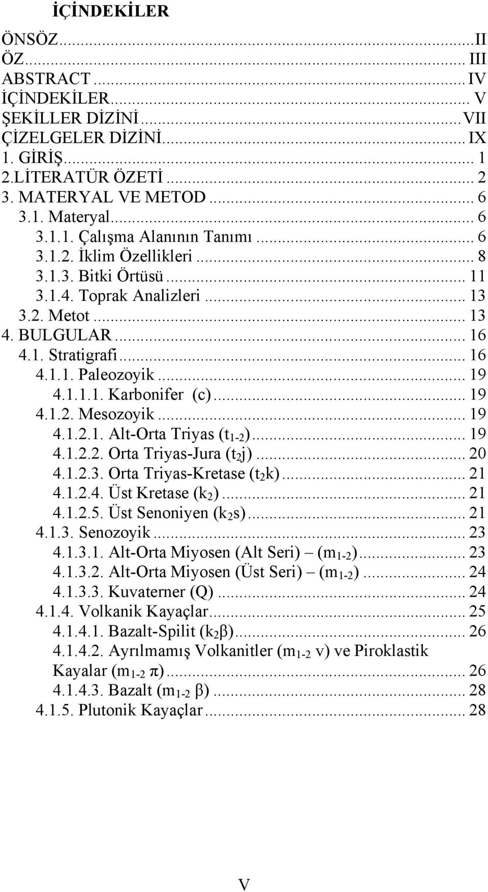 .. 19 4.1.2. Mesozoyik... 19 4.1.2.1. Alt-Orta Triyas (t 1-2 )... 19 4.1.2.2. Orta Triyas-Jura (t 2 j)... 20 4.1.2.3. Orta Triyas-Kretase (t 2 k)... 21 4.1.2.4. Üst Kretase (k 2 )... 21 4.1.2.5.