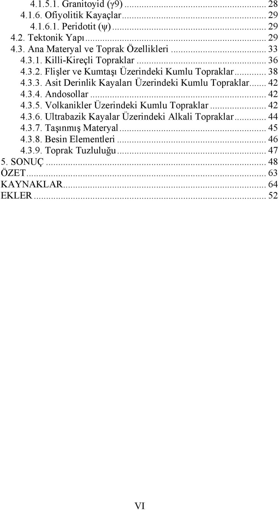 .. 42 4.3.4. Andosollar... 42 4.3.5. Volkanikler Üzerindeki Kumlu Topraklar... 42 4.3.6. Ultrabazik Kayalar Üzerindeki Alkali Topraklar... 44 4.3.7.