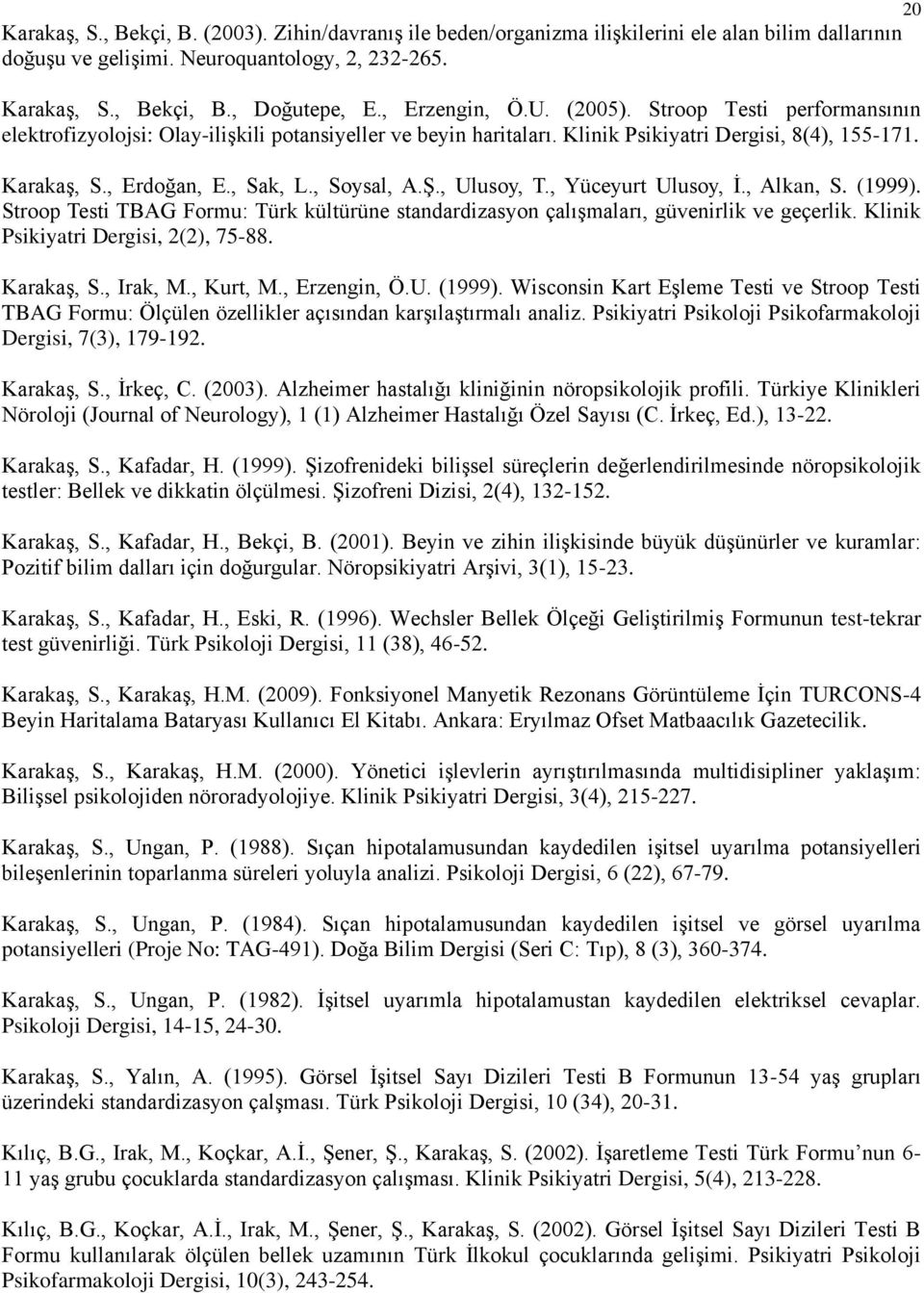 , Soysal, A.Ş., Ulusoy, T., Yüceyurt Ulusoy, İ., Alkan, S. (1999). Stroop Testi TBAG Formu: Türk kültürüne standardizasyon çalışmaları, güvenirlik ve geçerlik. Klinik Psikiyatri Dergisi, 2(2), 75-88.