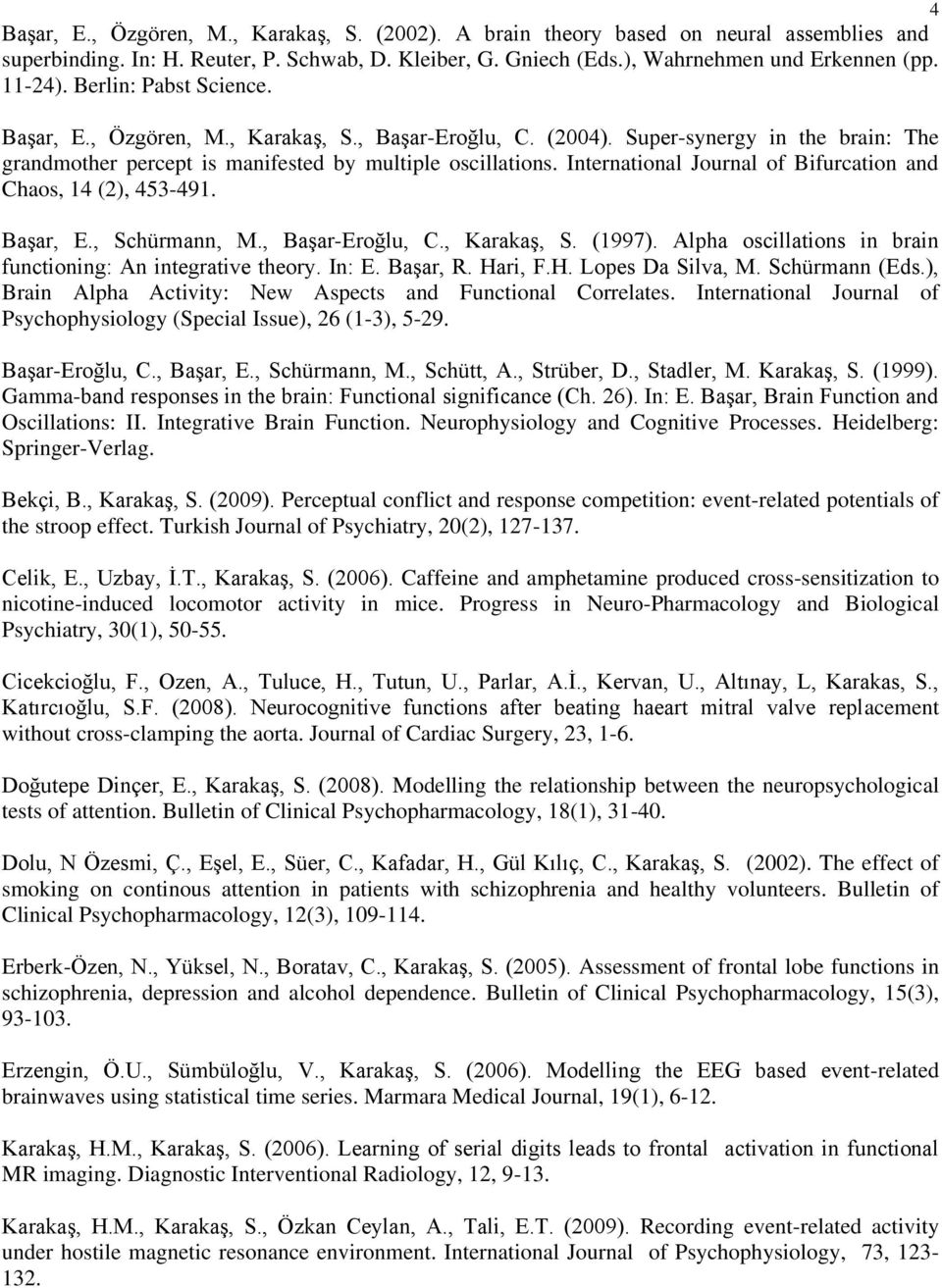 International Journal of Bifurcation and Chaos, 14 (2), 453-491. Başar, E., Schürmann, M., Başar-Eroğlu, C., Karakaş, S. (1997). Alpha oscillations in brain functioning: An integrative theory. In: E.