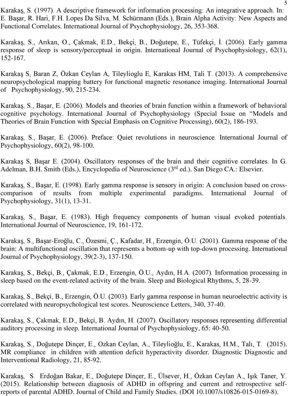 (2006). Early gamma response of sleep is sensory/perceptual in origin. International Journal of Psychophysiology, 62(1), 152-167. Karakaş S, Baran Z, Özkan Ceylan A, Tileylioglu E, Karakas HM, Tali T.