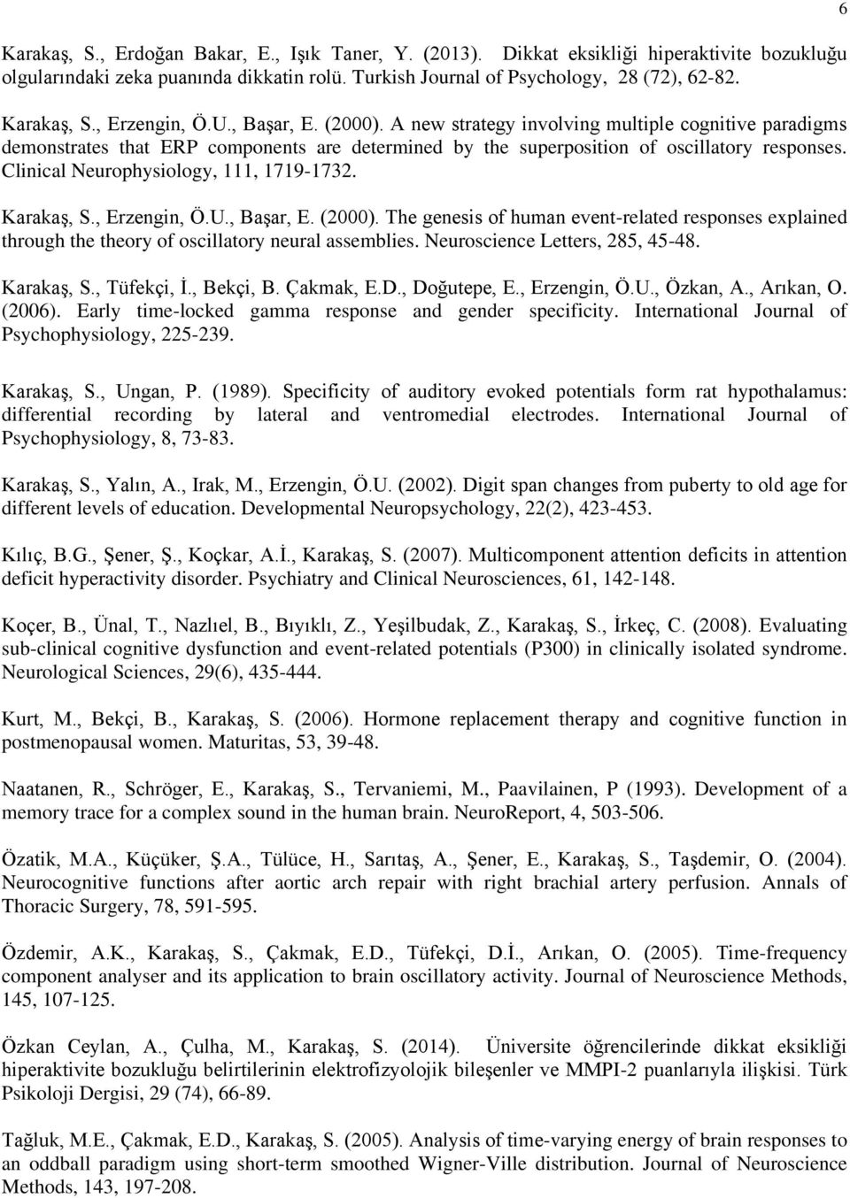 Clinical Neurophysiology, 111, 1719-1732. Karakaş, S., Erzengin, Ö.U., Başar, E. (2000). The genesis of human event-related responses explained through the theory of oscillatory neural assemblies.