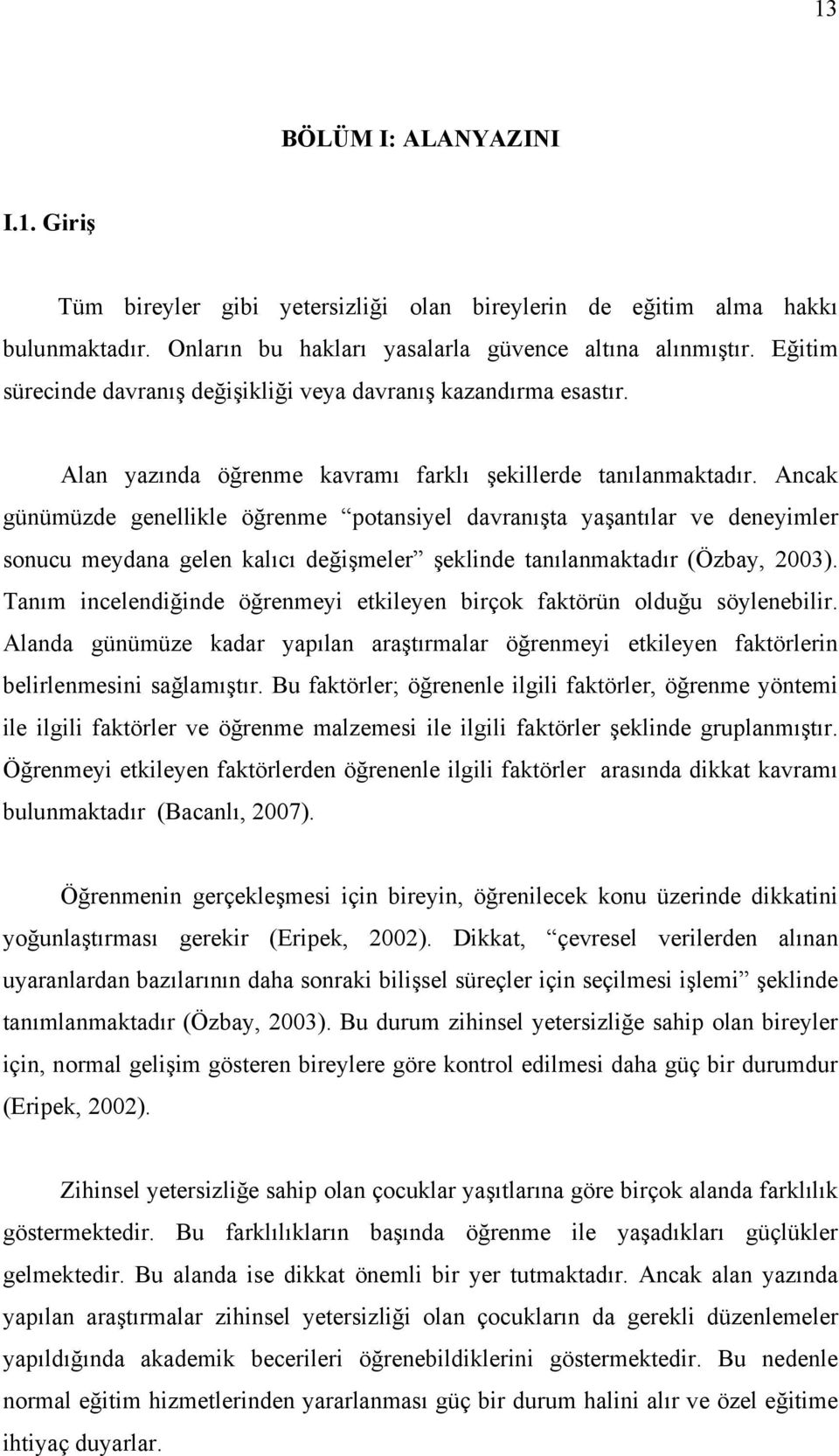 Ancak günümüzde genellikle öğrenme potansiyel davranışta yaşantılar ve deneyimler sonucu meydana gelen kalıcı değişmeler şeklinde tanılanmaktadır (Özbay, 2003).