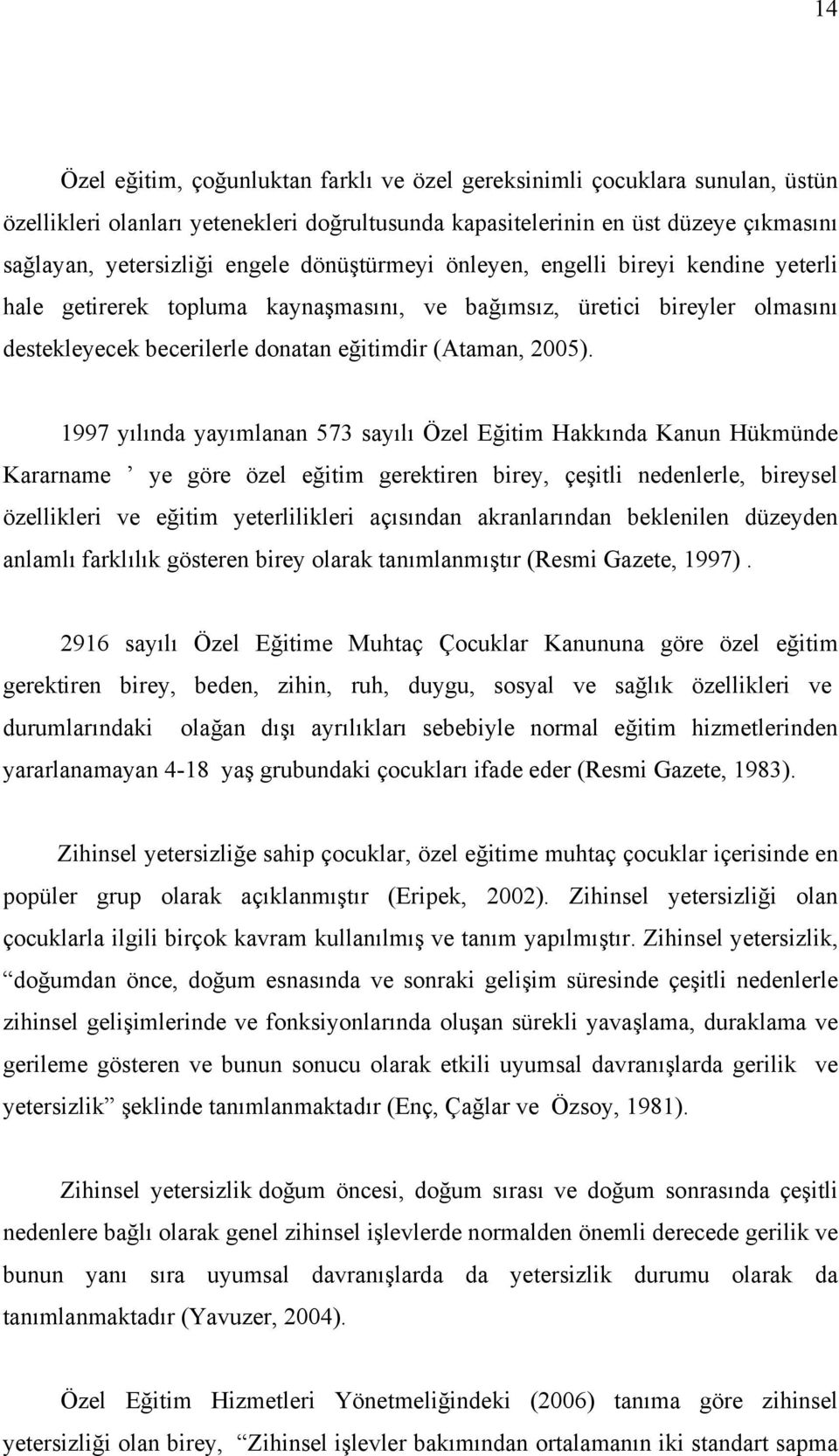 1997 yılında yayımlanan 573 sayılı Özel Eğitim Hakkında Kanun Hükmünde Kararname ye göre özel eğitim gerektiren birey, çeşitli nedenlerle, bireysel özellikleri ve eğitim yeterlilikleri açısından