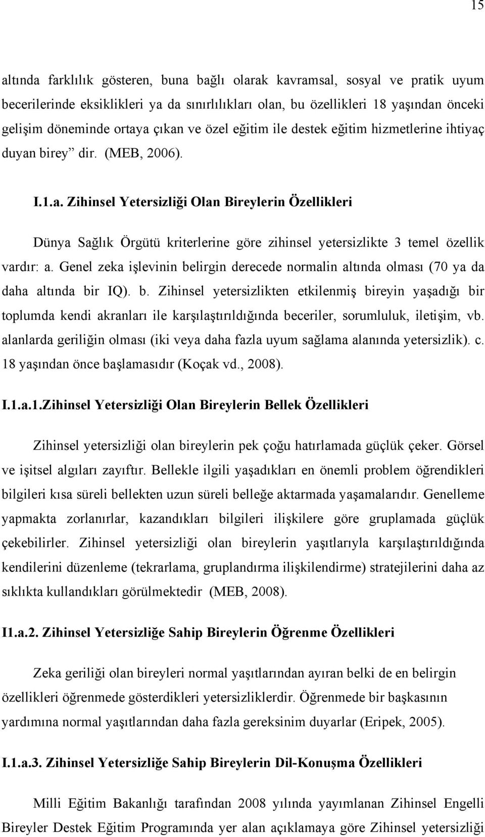 Genel zeka işlevinin belirgin derecede normalin altında olması (70 ya da daha altında bir IQ). b. Zihinsel yetersizlikten etkilenmiş bireyin yaşadığı bir toplumda kendi akranları ile karşılaştırıldığında beceriler, sorumluluk, iletişim, vb.