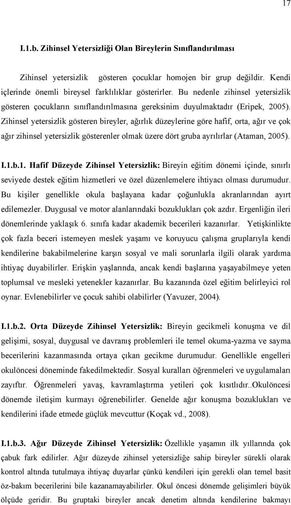 Zihinsel yetersizlik gösteren bireyler, ağırlık düzeylerine göre hafif, orta, ağır ve çok ağır zihinsel yetersizlik gösterenler olmak üzere dört gruba ayrılırlar (Ataman, 2005). I.1.