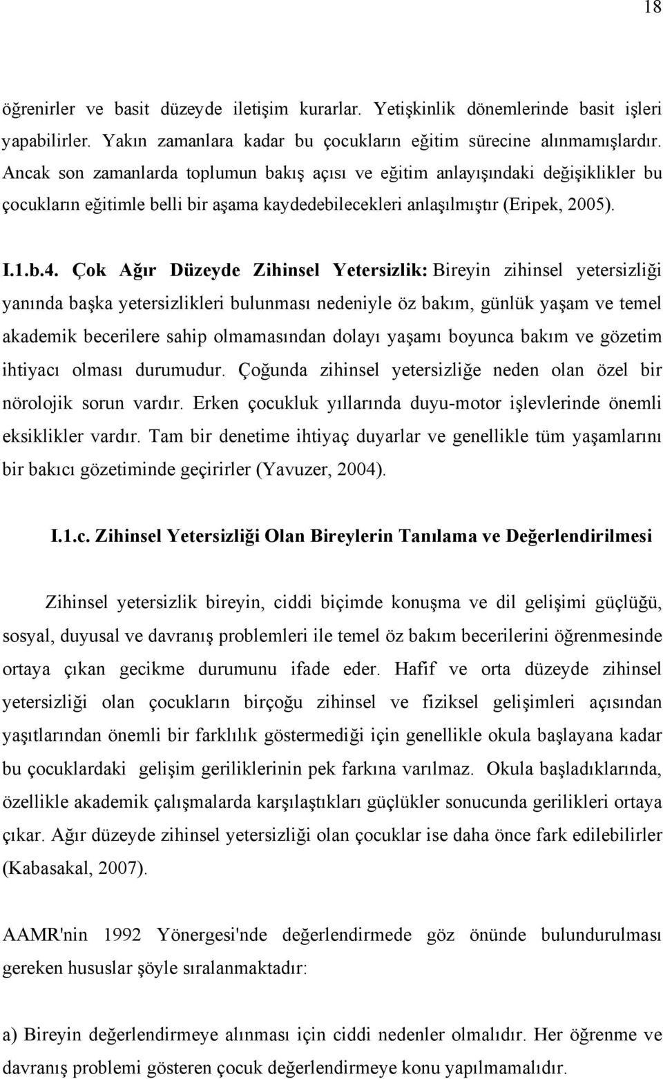 Çok Ağır Düzeyde Zihinsel Yetersizlik: Bireyin zihinsel yetersizliği yanında başka yetersizlikleri bulunması nedeniyle öz bakım, günlük yaşam ve temel akademik becerilere sahip olmamasından dolayı