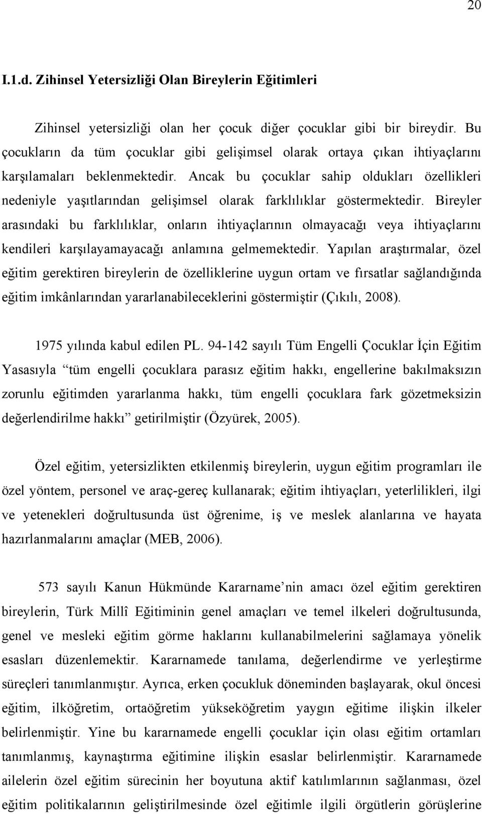 Ancak bu çocuklar sahip oldukları özellikleri nedeniyle yaşıtlarından gelişimsel olarak farklılıklar göstermektedir.