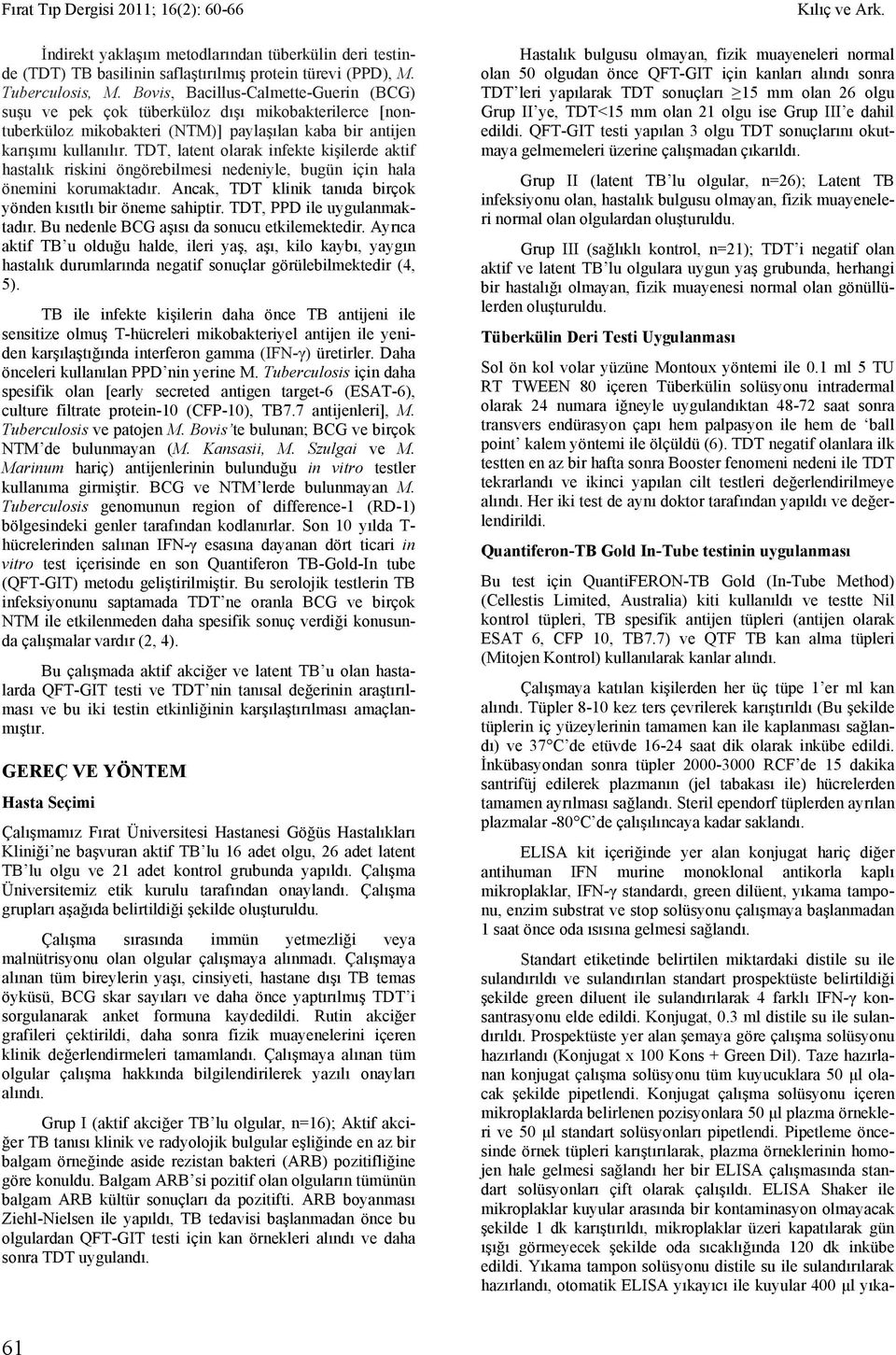 , latent olarak infekte kişilerde aktif hastalık riskini öngörebilmesi nedeniyle, bugün için hala önemini korumaktadır. Ancak, klinik tanıda birçok yönden kısıtlı bir öneme sahiptir.