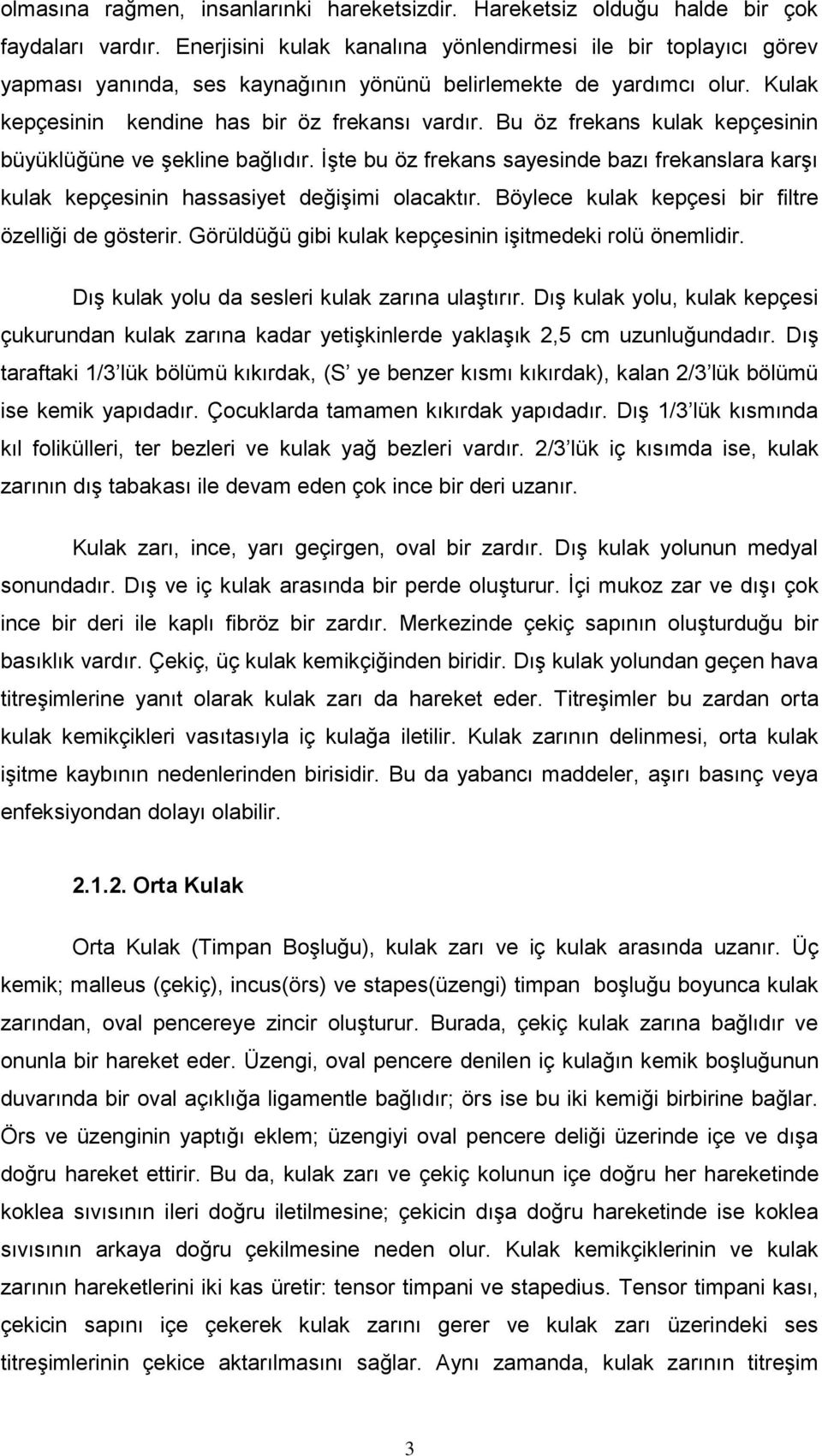 Bu öz frekans kulak kepçesinin büyüklüğüne ve şekline bağlıdır. İşte bu öz frekans sayesinde bazı frekanslara karşı kulak kepçesinin hassasiyet değişimi olacaktır.