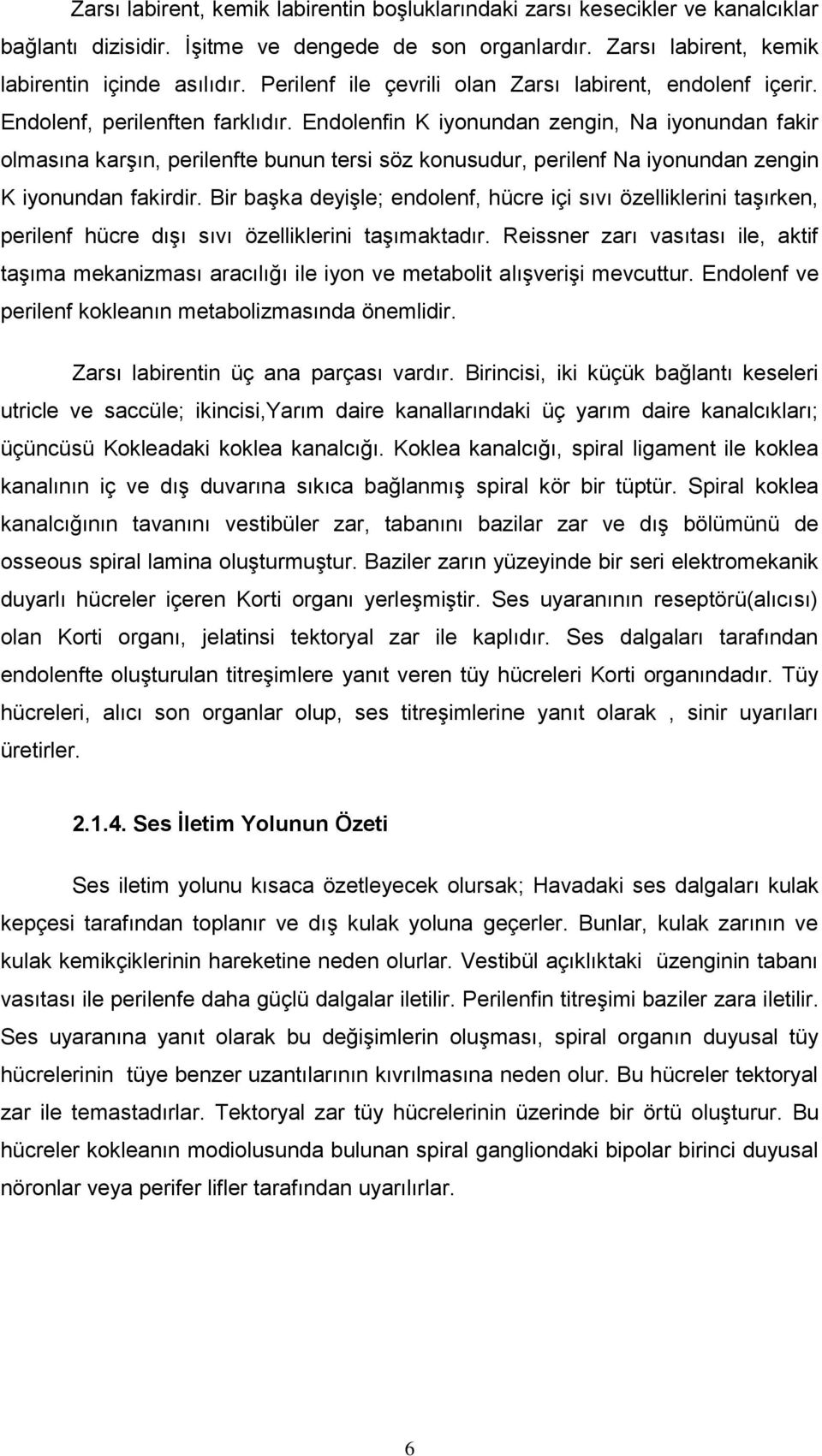 Endolenfin K iyonundan zengin, Na iyonundan fakir olmasına karşın, perilenfte bunun tersi söz konusudur, perilenf Na iyonundan zengin K iyonundan fakirdir.