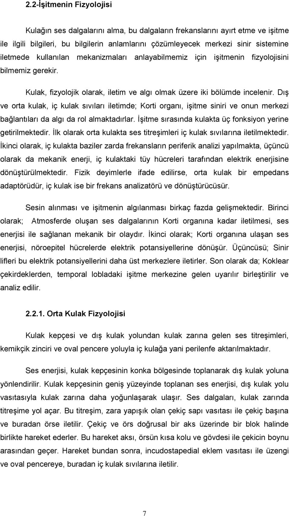 Dış ve orta kulak, iç kulak sıvıları iletimde; Korti organı, işitme siniri ve onun merkezi bağlantıları da algı da rol almaktadırlar. İşitme sırasında kulakta üç fonksiyon yerine getirilmektedir.