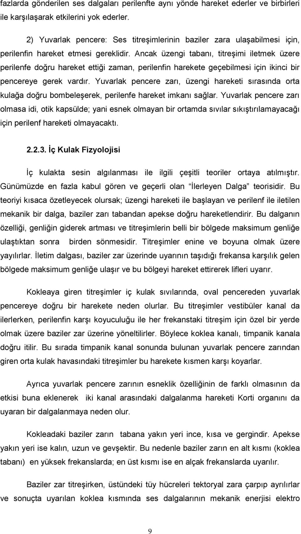 Ancak üzengi tabanı, titreşimi iletmek üzere perilenfe doğru hareket ettiği zaman, perilenfin harekete geçebilmesi için ikinci bir pencereye gerek vardır.