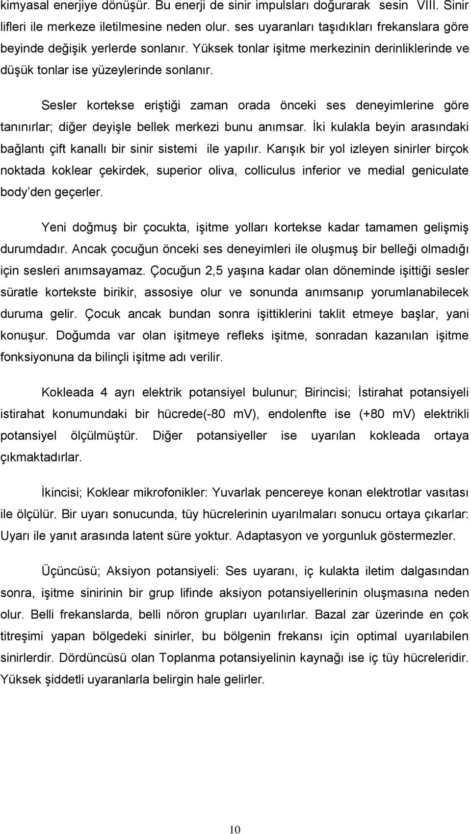 Sesler kortekse eriştiği zaman orada önceki ses deneyimlerine göre tanınırlar; diğer deyişle bellek merkezi bunu anımsar.