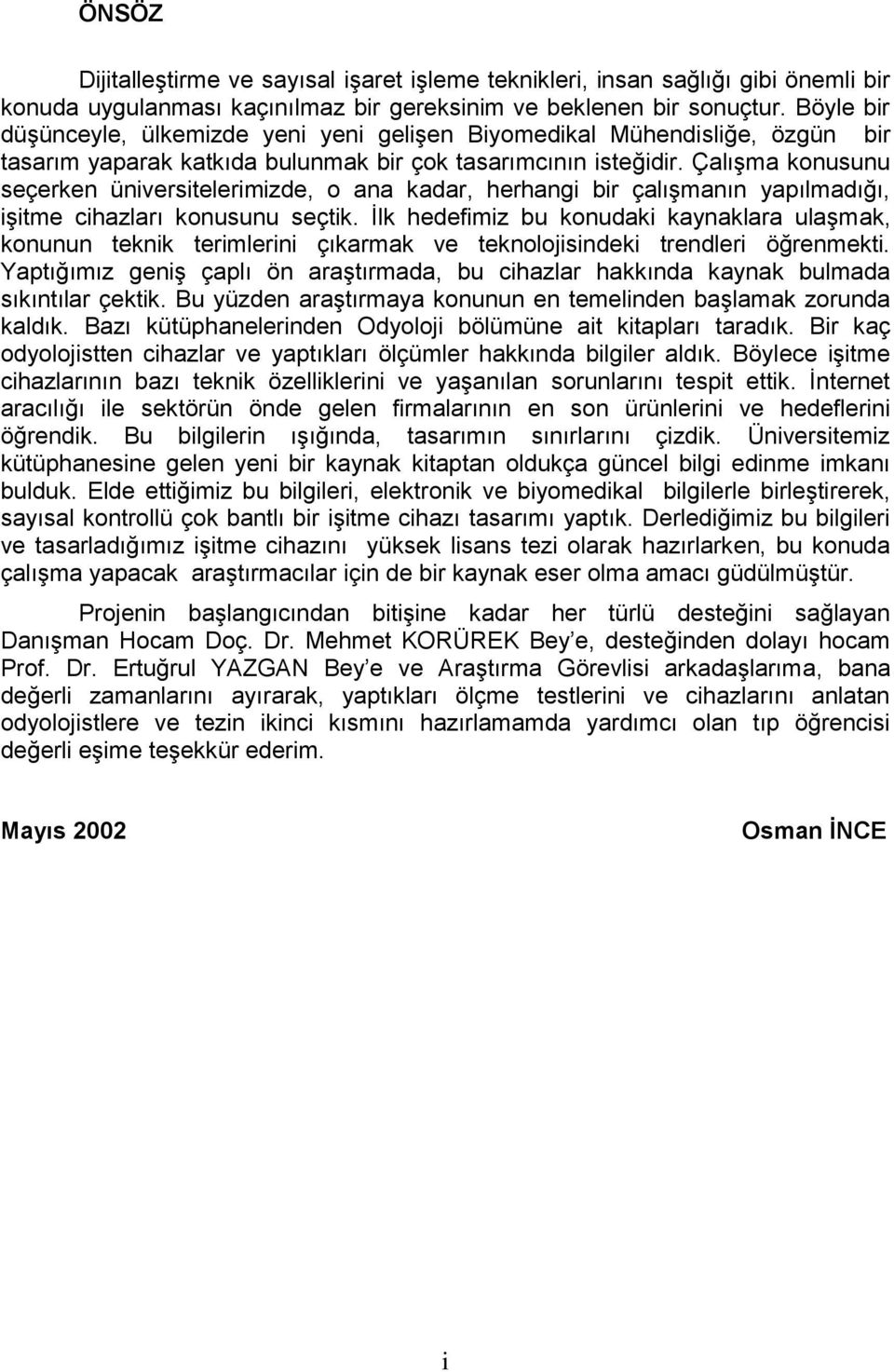 Çalışma konusunu seçerken üniversitelerimizde, o ana kadar, herhangi bir çalışmanın yapılmadığı, işitme cihazları konusunu seçtik.