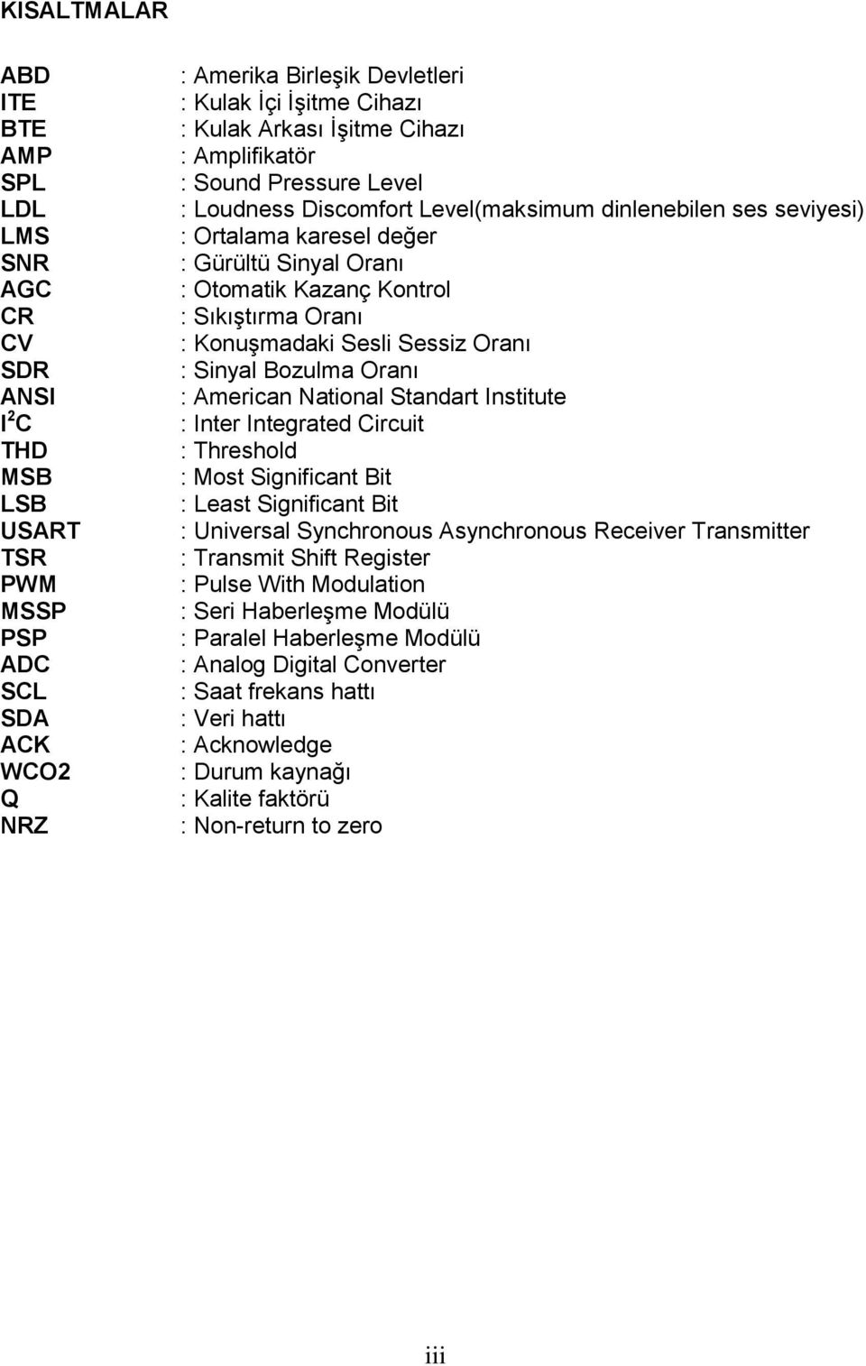 Sıkıştırma Oranı : Konuşmadaki Sesli Sessiz Oranı : Sinyal Bozulma Oranı : American National Standart Institute : Inter Integrated Circuit : Threshold : Most Significant Bit : Least Significant Bit :