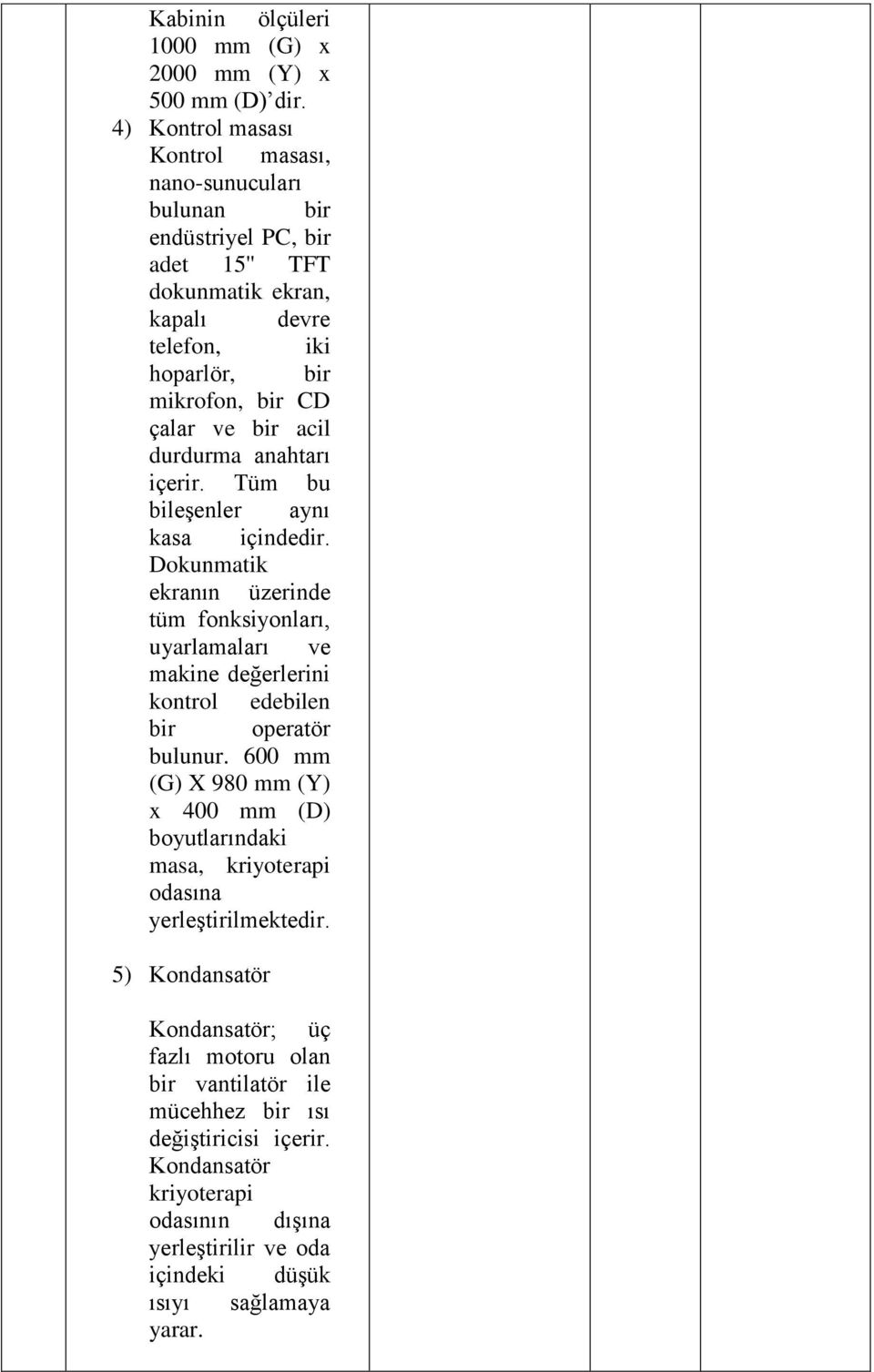 acil durdurma anahtarı içerir. Tüm bu bileşenler aynı kasa içindedir.