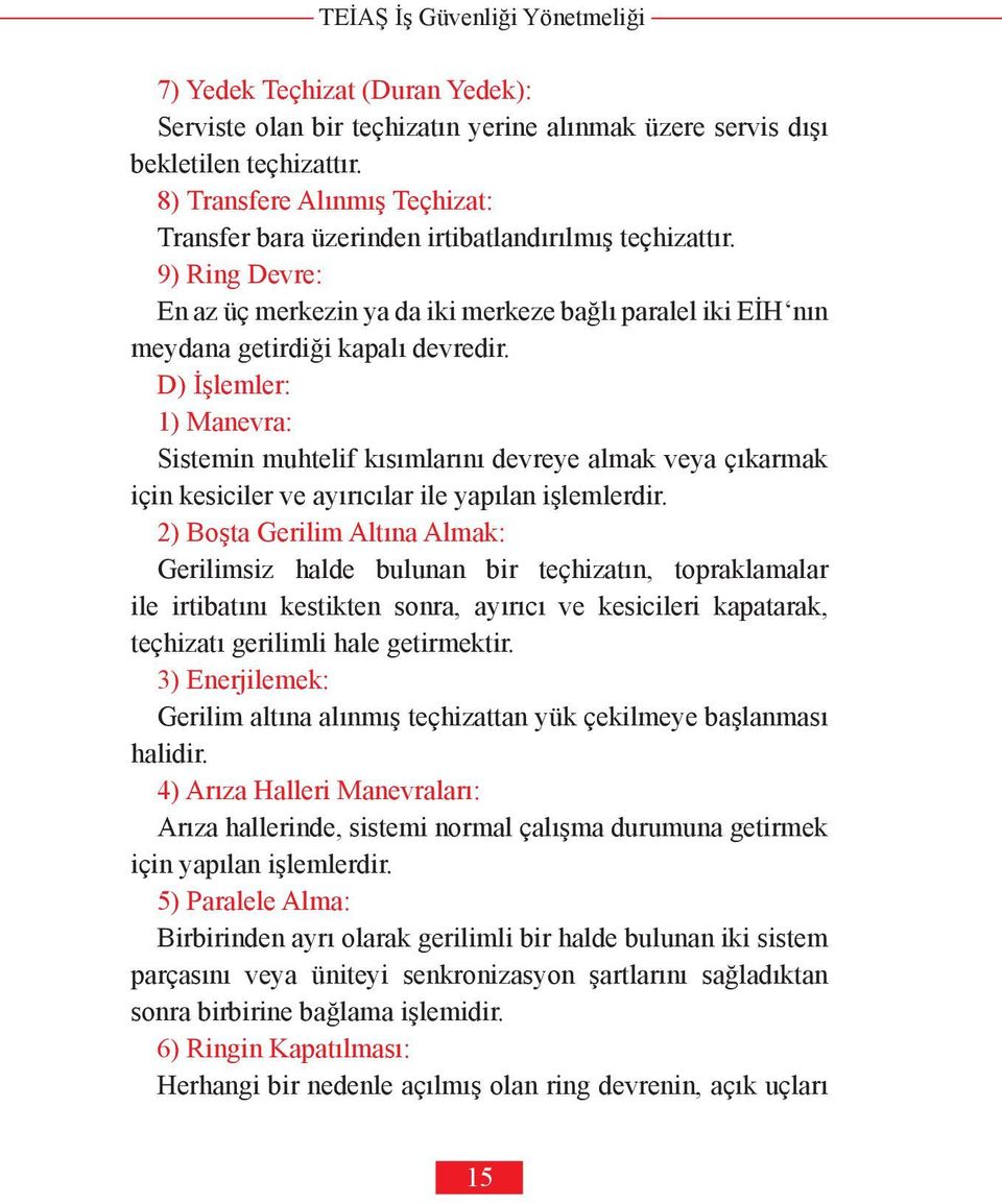 D) İşlemler: 1) Manevra: Sistemin muhtelif kısımlarını devreye almak veya çıkarmak için kesiciler ve ayırıcılar ile yapılan işlemlerdir.