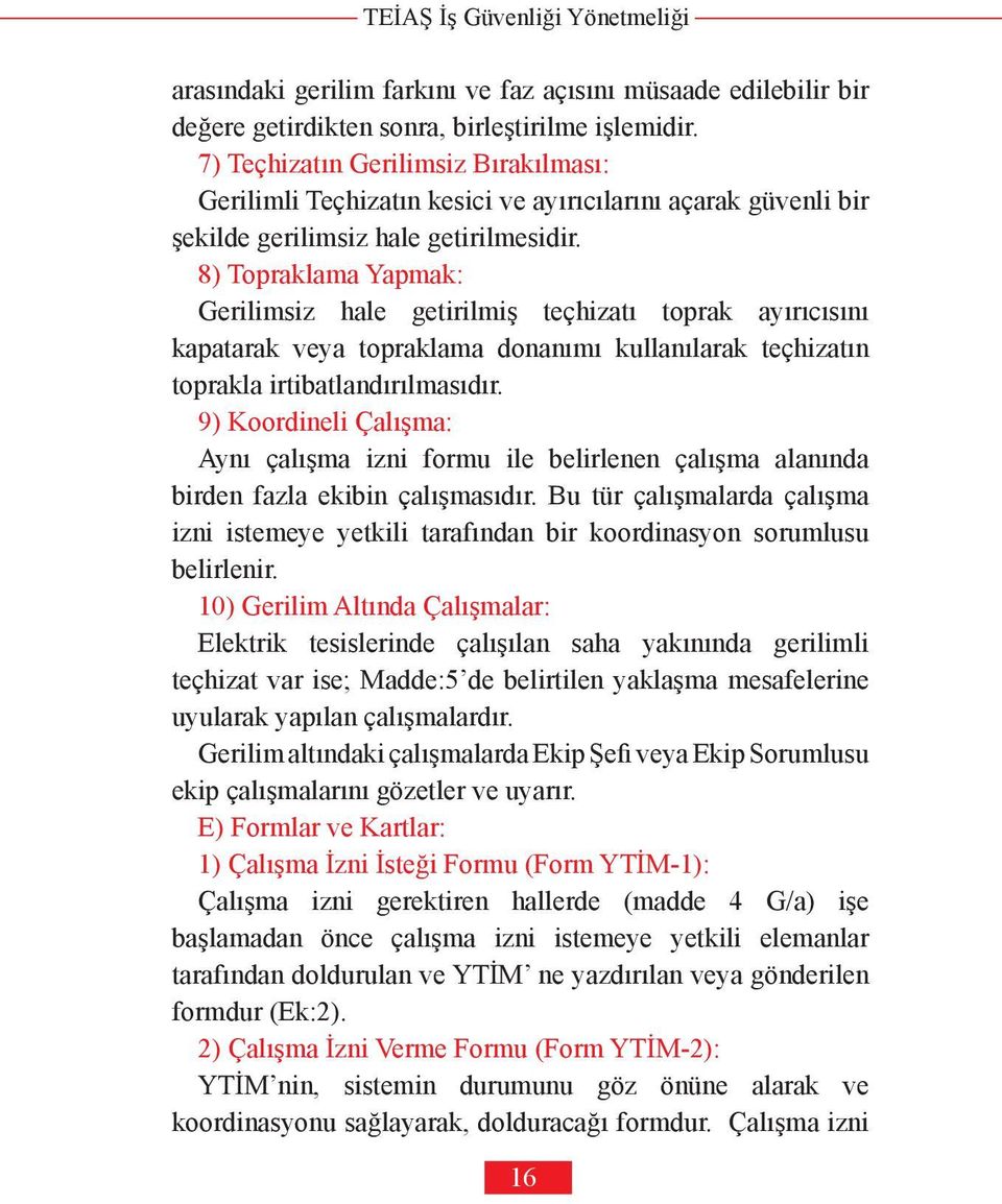 8) Topraklama Yapmak: Gerilimsiz hale getirilmiş teçhizatı toprak ayırıcısını kapatarak veya topraklama donanımı kullanılarak teçhizatın toprakla irtibatlandırılmasıdır.