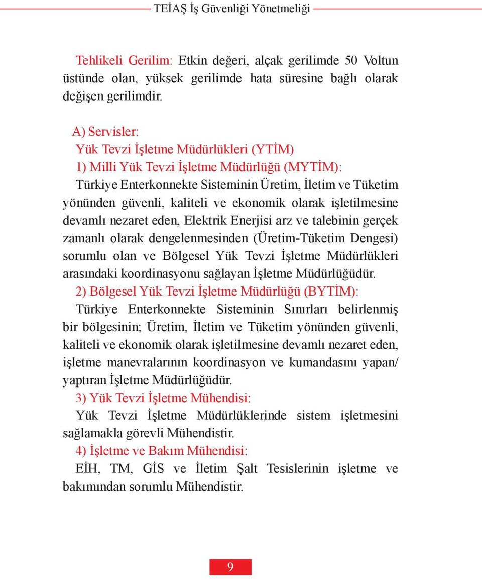 olarak işletilmesine devamlı nezaret eden, Elektrik Enerjisi arz ve talebinin gerçek zamanlı olarak dengelenmesinden (Üretim-Tüketim Dengesi) sorumlu olan ve Bölgesel Yük Tevzi İşletme Müdürlükleri