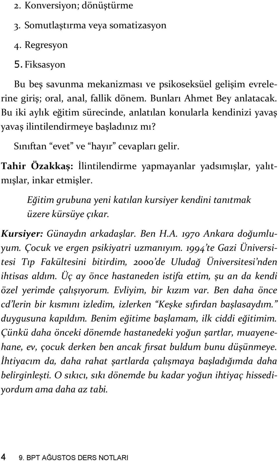 Tahir Özakkaş: İlintilendirme yapmayanlar yadsımışlar, yalıtmışlar, inkar etmişler. Eğitim grubuna yeni katılan kursiyer kendini tanıtmak üzere kürsüye çıkar. Kursiyer: Günaydın arkadaşlar. Ben H.A.