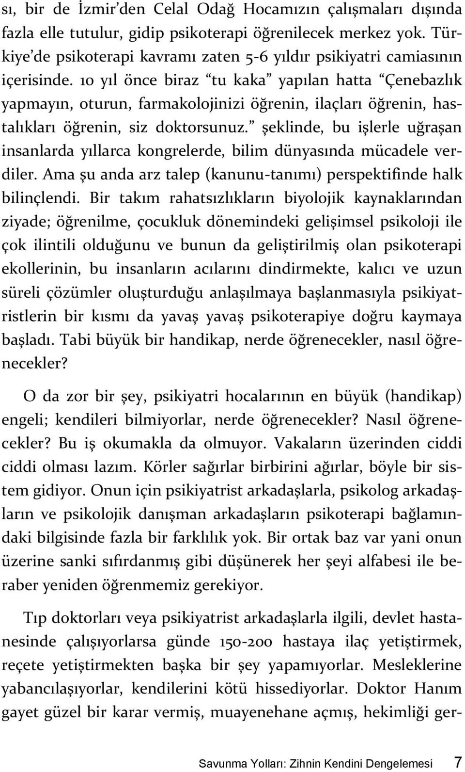 10 yıl önce biraz tu kaka yapılan hatta Çenebazlık yapmayın, oturun, farmakolojinizi öğrenin, ilaçları öğrenin, hastalıkları öğrenin, siz doktorsunuz.