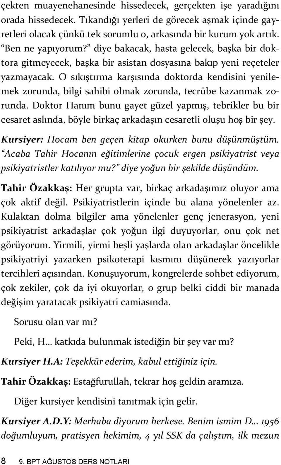 O sıkıştırma karşısında doktorda kendisini yenilemek zorunda, bilgi sahibi olmak zorunda, tecrübe kazanmak zorunda.