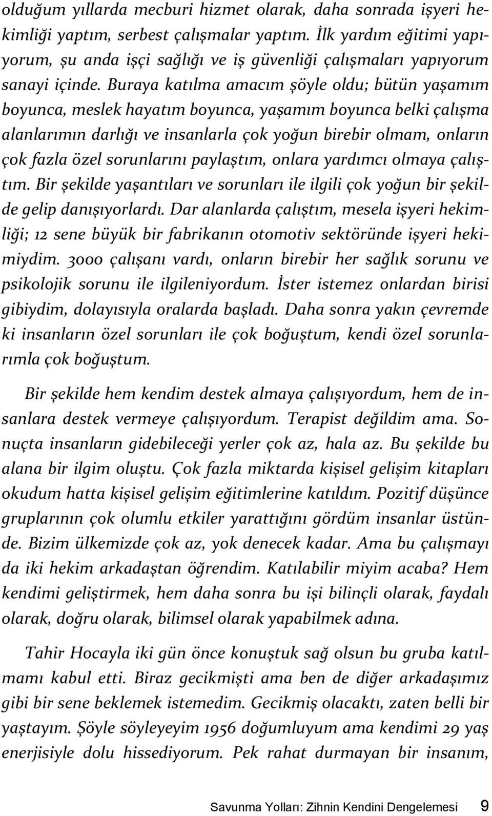 Buraya katılma amacım şöyle oldu; bütün yaşamım boyunca, meslek hayatım boyunca, yaşamım boyunca belki çalışma alanlarımın darlığı ve insanlarla çok yoğun birebir olmam, onların çok fazla özel