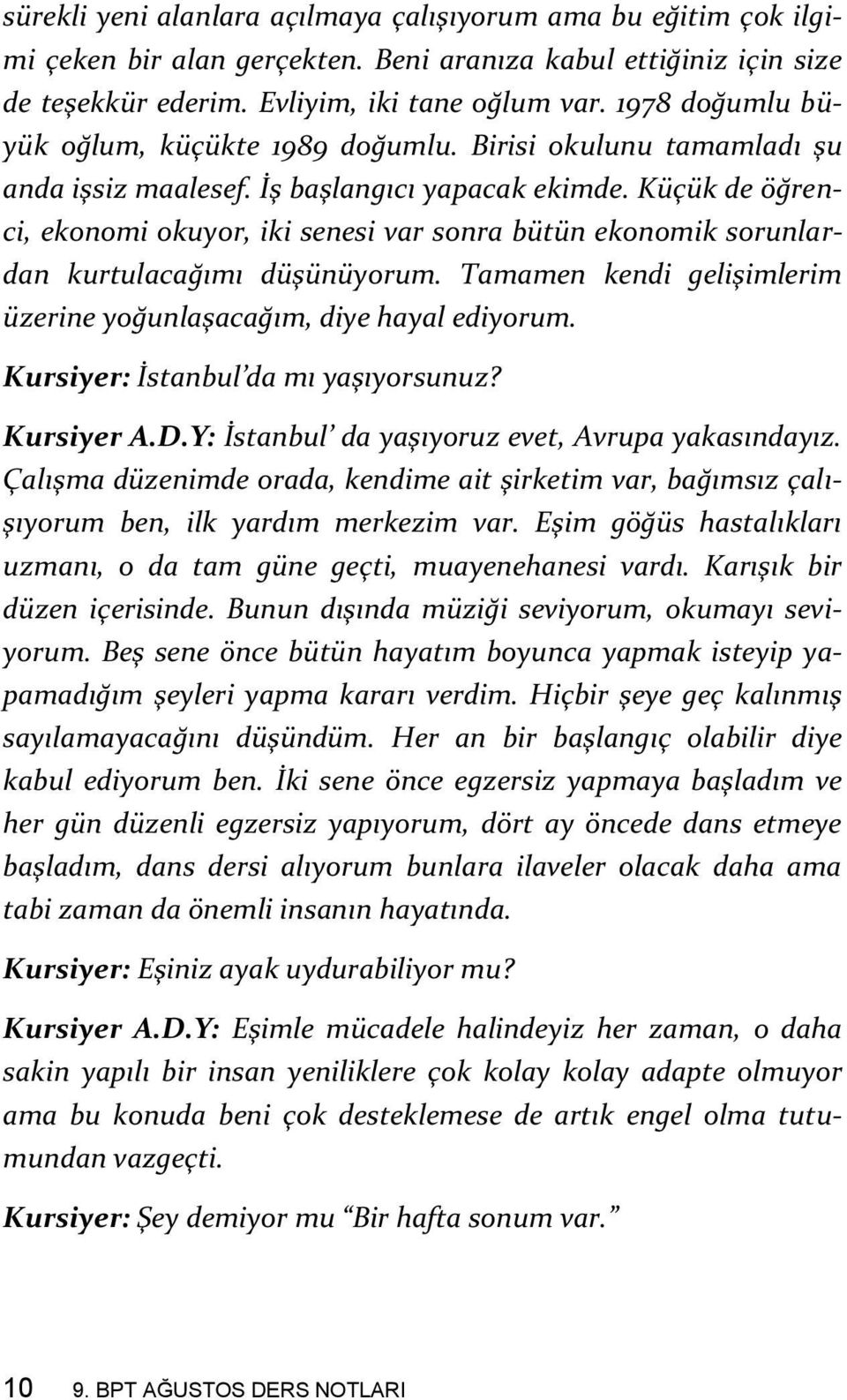 Küçük de öğrenci, ekonomi okuyor, iki senesi var sonra bütün ekonomik sorunlardan kurtulacağımı düşünüyorum. Tamamen kendi gelişimlerim üzerine yoğunlaşacağım, diye hayal ediyorum.