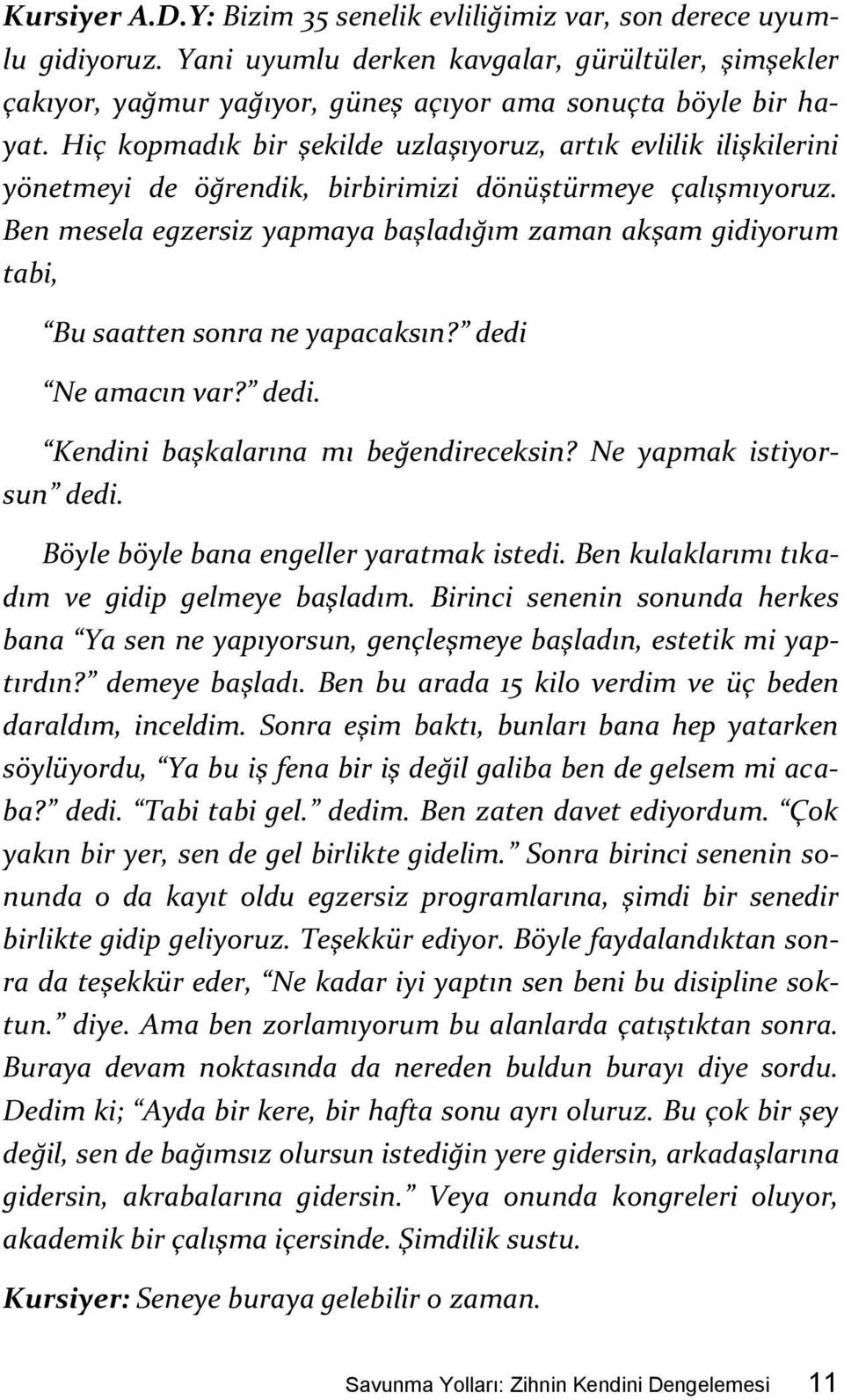 Ben mesela egzersiz yapmaya başladığım zaman akşam gidiyorum tabi, Bu saatten sonra ne yapacaksın? dedi Ne amacın var? dedi. Kendini başkalarına mı beğendireceksin? Ne yapmak istiyorsun dedi.