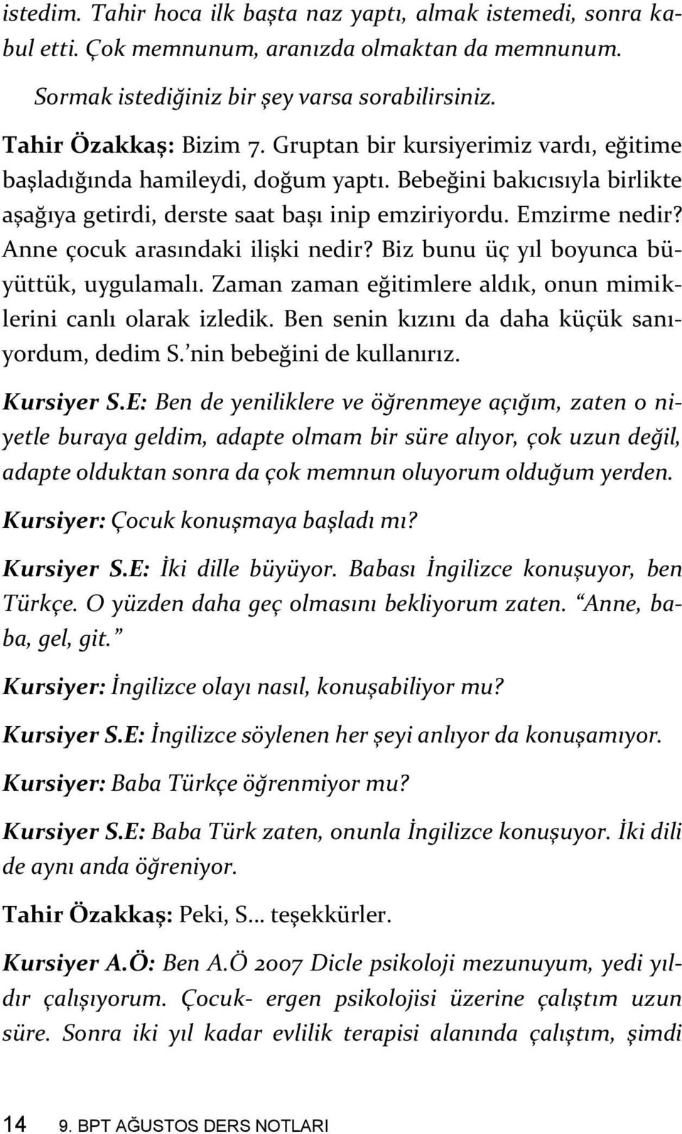 Anne çocuk arasındaki ilişki nedir? Biz bunu üç yıl boyunca büyüttük, uygulamalı. Zaman zaman eğitimlere aldık, onun mimiklerini canlı olarak izledik.