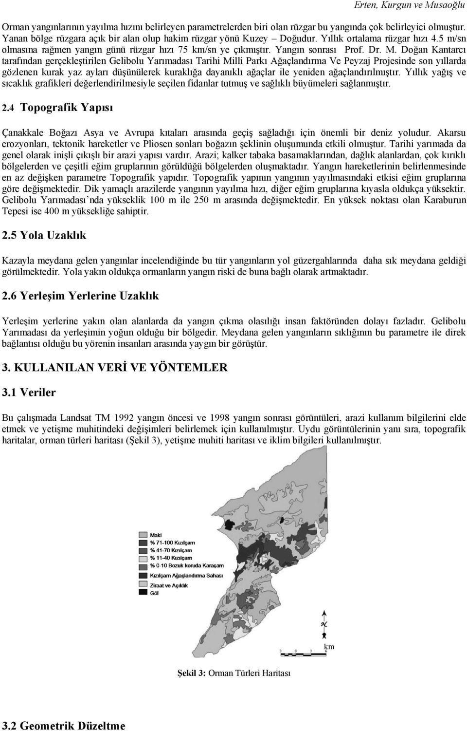 Doğan Kantarcı tarafından gerçekleştirilen Gelibolu Yarımadası Tarihi Milli Parkı Ağaçlandırma Ve Peyzaj Projesinde son yıllarda gözlenen kurak yaz ayları düşünülerek kuraklığa dayanıklı ağaçlar ile