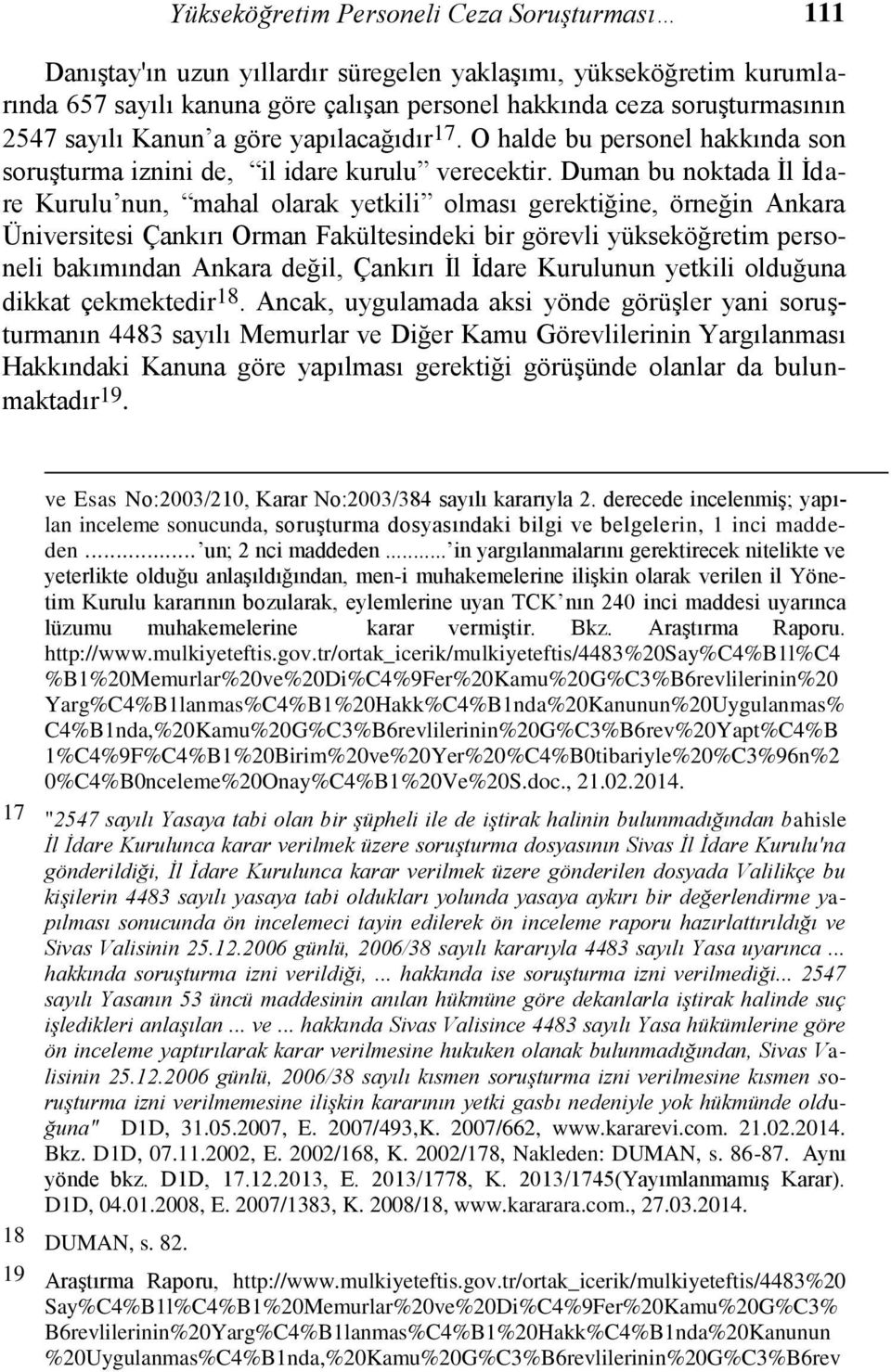 Duman bu noktada İl İdare Kurulu nun, mahal olarak yetkili olması gerektiğine, örneğin Ankara Üniversitesi Çankırı Orman Fakültesindeki bir görevli yükseköğretim personeli bakımından Ankara değil,