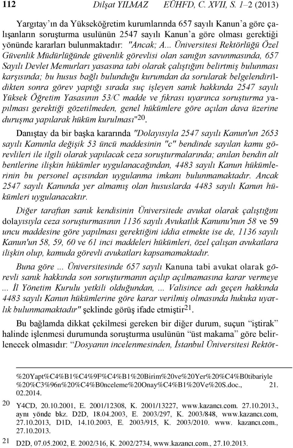 .. Üniversitesi Rektörlüğü Özel Güvenlik Müdürlüğünde güvenlik görevlisi olan sanığın savunmasında, 657 Sayılı Devlet Memurları yasasına tabi olarak çalıştığını belirtmiş bulunması karşısında; bu