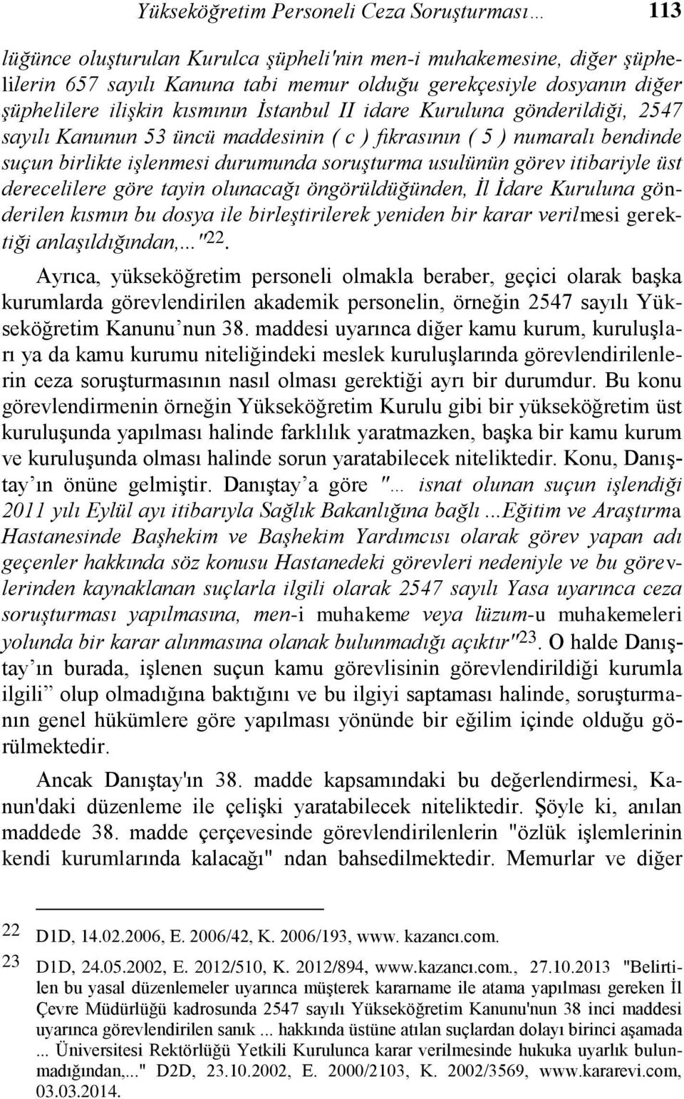 usulünün görev itibariyle üst derecelilere göre tayin olunacağı öngörüldüğünden, İl İdare Kuruluna gönderilen kısmın bu dosya ile birleştirilerek yeniden bir karar verilmesi gerektiği