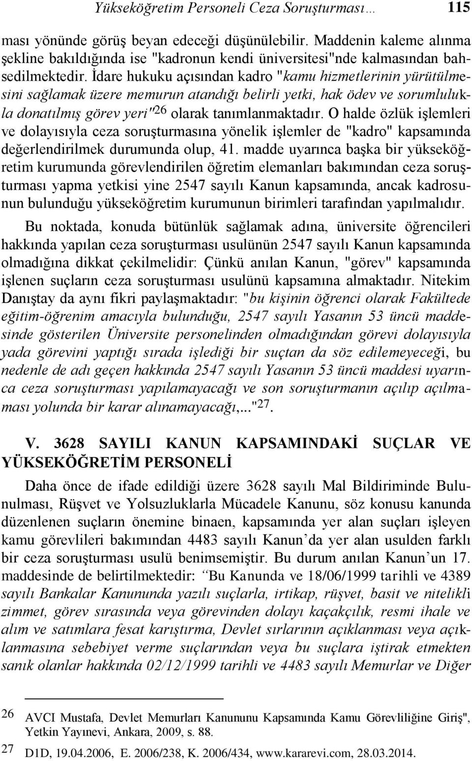 İdare hukuku açısından kadro "kamu hizmetlerinin yürütülmesini sağlamak üzere memurun atandığı belirli yetki, hak ödev ve sorumlulukla donatılmış görev yeri" 26 olarak tanımlanmaktadır.