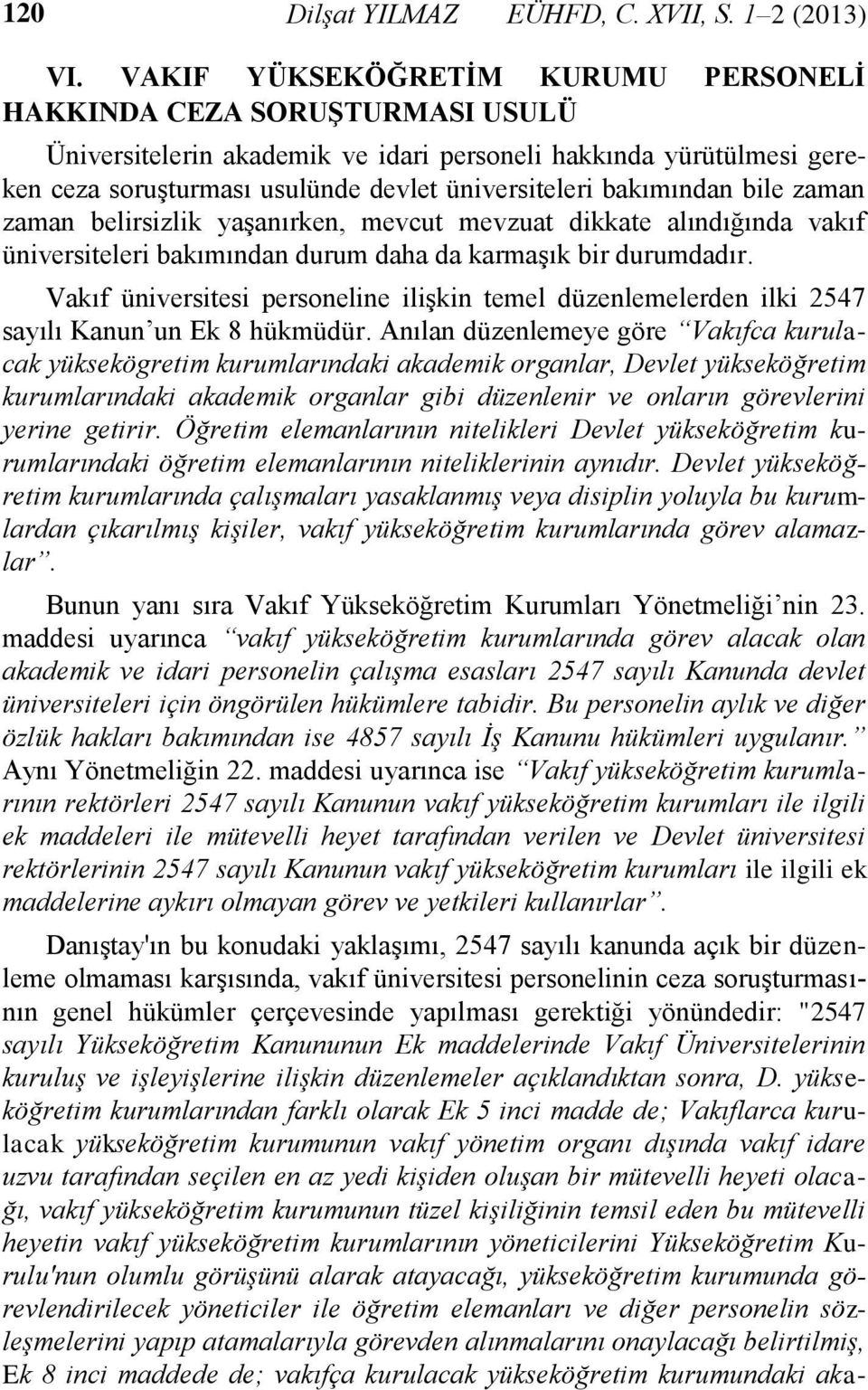 bakımından bile zaman zaman belirsizlik yaşanırken, mevcut mevzuat dikkate alındığında vakıf üniversiteleri bakımından durum daha da karmaşık bir durumdadır.