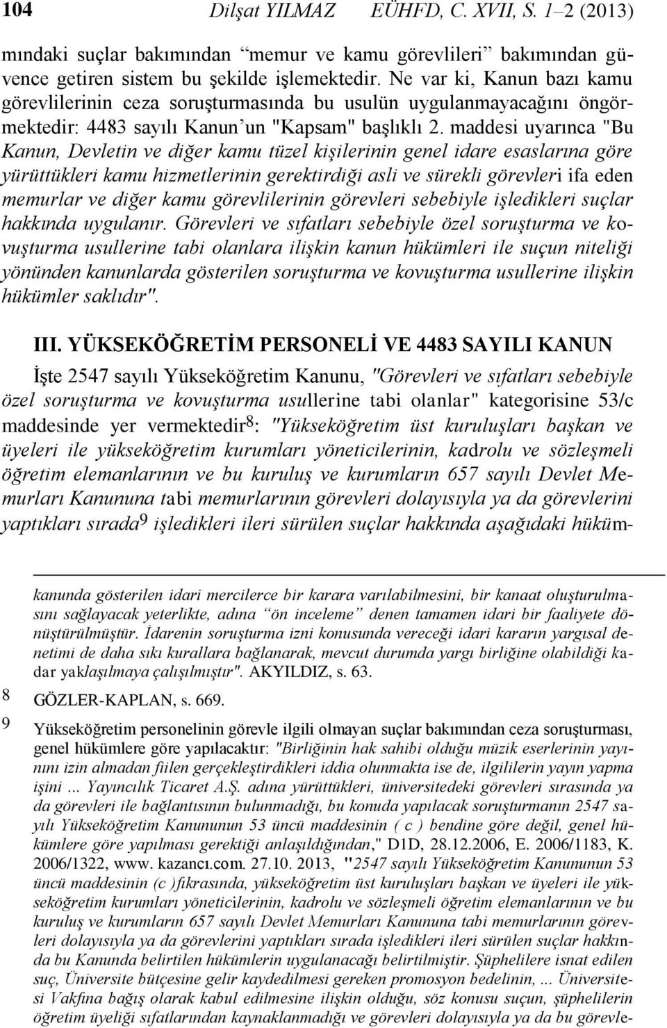 maddesi uyarınca "Bu Kanun, Devletin ve diğer kamu tüzel kişilerinin genel idare esaslarına göre yürüttükleri kamu hizmetlerinin gerektirdiği asli ve sürekli görevleri ifa eden memurlar ve diğer kamu