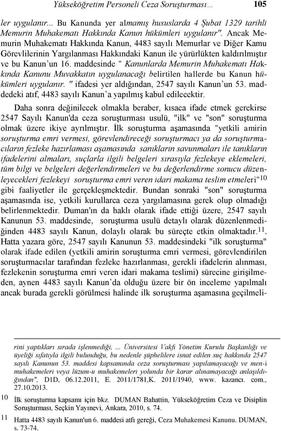 maddesinde " Kanunlarda Memurin Muhakematı Hakkında Kanunu Muvakkatın uygulanacağı belirtilen hallerde bu Kanun hükümleri uygulanır. " ifadesi yer aldığından, 2547 sayılı Kanun un 53.