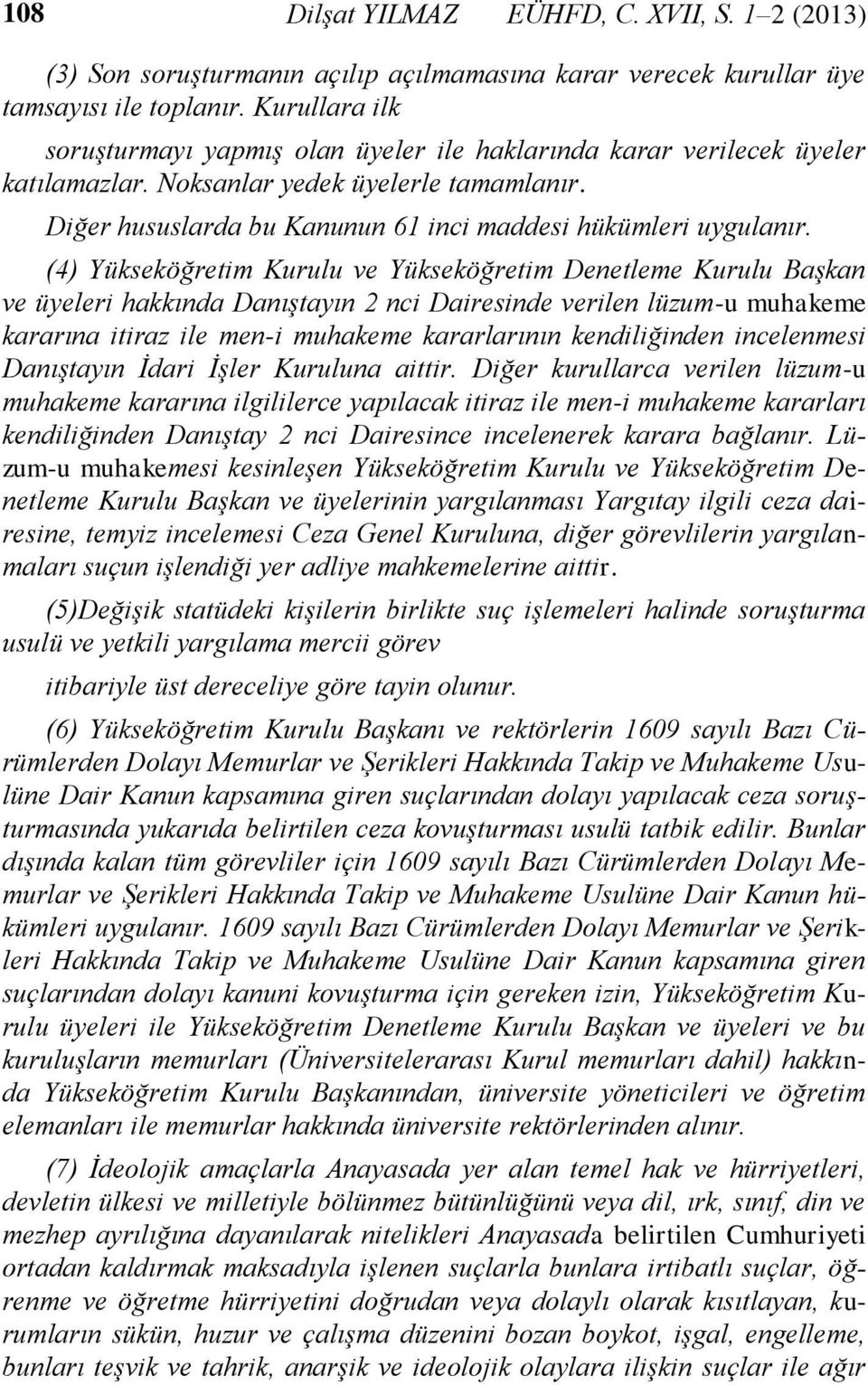 (4) Yükseköğretim Kurulu ve Yükseköğretim Denetleme Kurulu Başkan ve üyeleri hakkında Danıştayın 2 nci Dairesinde verilen lüzum-u muhakeme kararına itiraz ile men-i muhakeme kararlarının