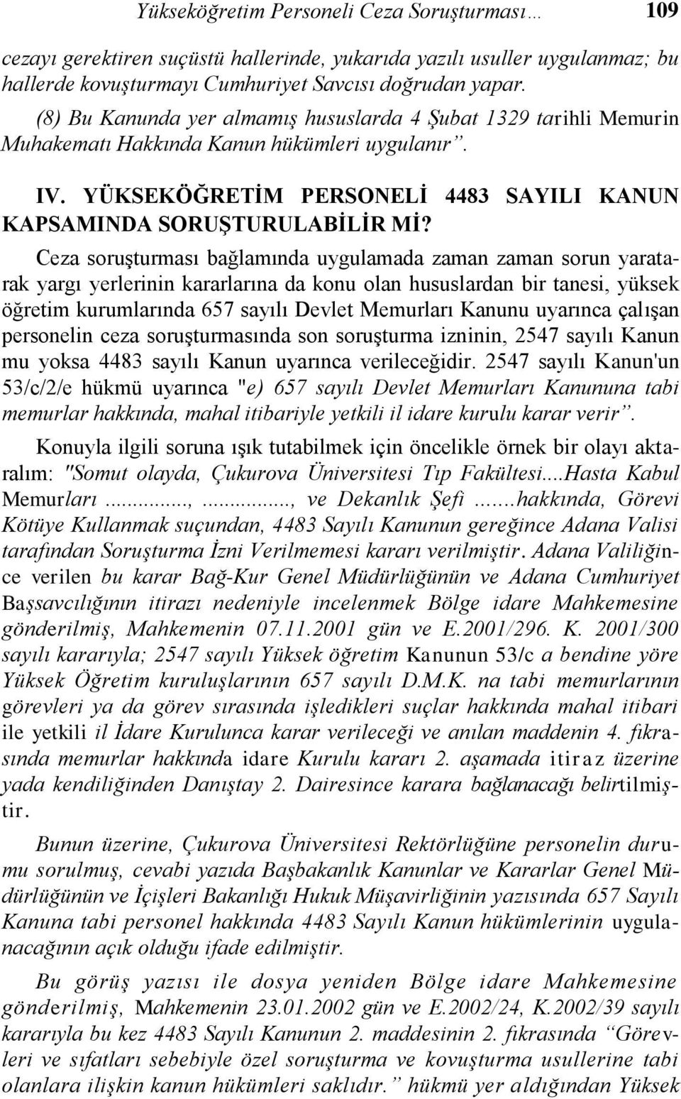 Ceza soruşturması bağlamında uygulamada zaman zaman sorun yaratarak yargı yerlerinin kararlarına da konu olan hususlardan bir tanesi, yüksek öğretim kurumlarında 657 sayılı Devlet Memurları Kanunu