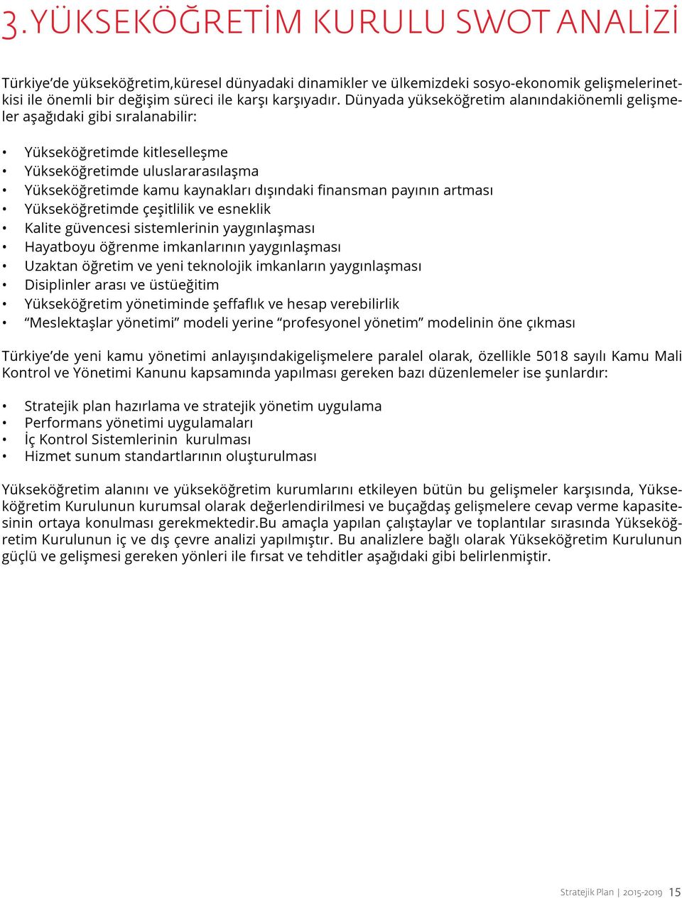 payının artması Yükseköğretimde çeşitlilik ve esneklik Kalite güvencesi sistemlerinin yaygınlaşması Hayatboyu öğrenme imkanlarının yaygınlaşması Uzaktan öğretim ve yeni teknolojik imkanların