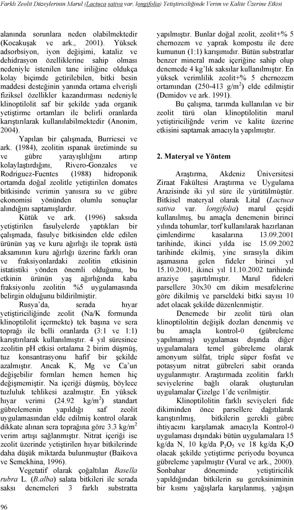 ortama elverişli fiziksel özellikler kazandırması nedeniyle klinoptilolit saf bir şekilde yada organik yetiştirme ortamları ile belirli oranlarda karıştırılarak kullanılabilmektedir (Anonim, 2004).