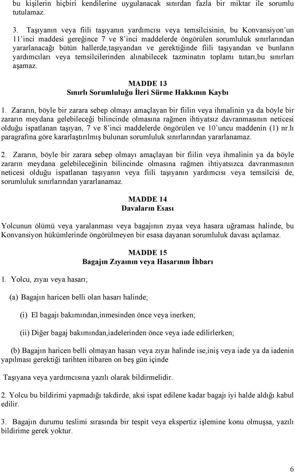 hallerde,taşıyandan ve gerektiğinde fiili taşıyandan ve bunların yardımcıları veya temsilcilerinden alınabilecek tazminatın toplamı tutarı,bu sınırları aşamaz.