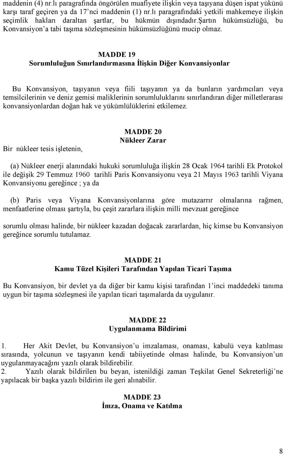 MADDE 19 Sorumluluğun Sınırlandırmasına İlişkin Diğer Konvansiyonlar Bu Konvansiyon, taşıyanın veya fiili taşıyanın ya da bunların yardımcıları veya temsilcilerinin ve deniz gemisi maliklerinin